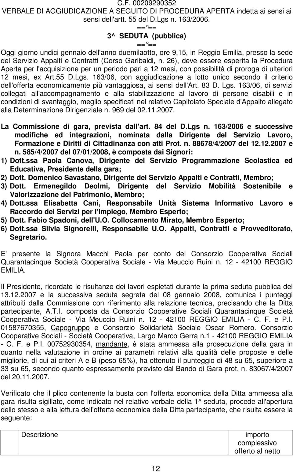 26), deve essere esperita la Procedura Aperta per l'acquisizione per un periodo pari a 12 mesi, con possibilità di proroga di ulteriori 12 mesi, ex Art.55 D.Lgs.