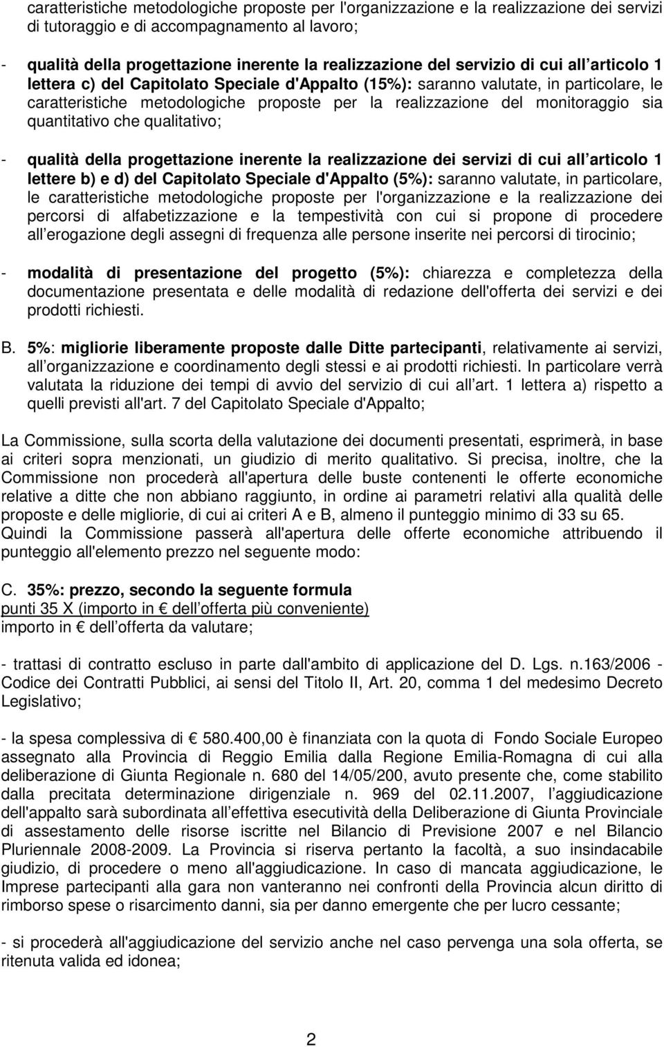 sia quantitativo che qualitativo; - qualità della progettazione inerente la realizzazione dei servizi di cui all articolo 1 lettere b) e d) del Capitolato Speciale d'appalto (5%): saranno valutate,