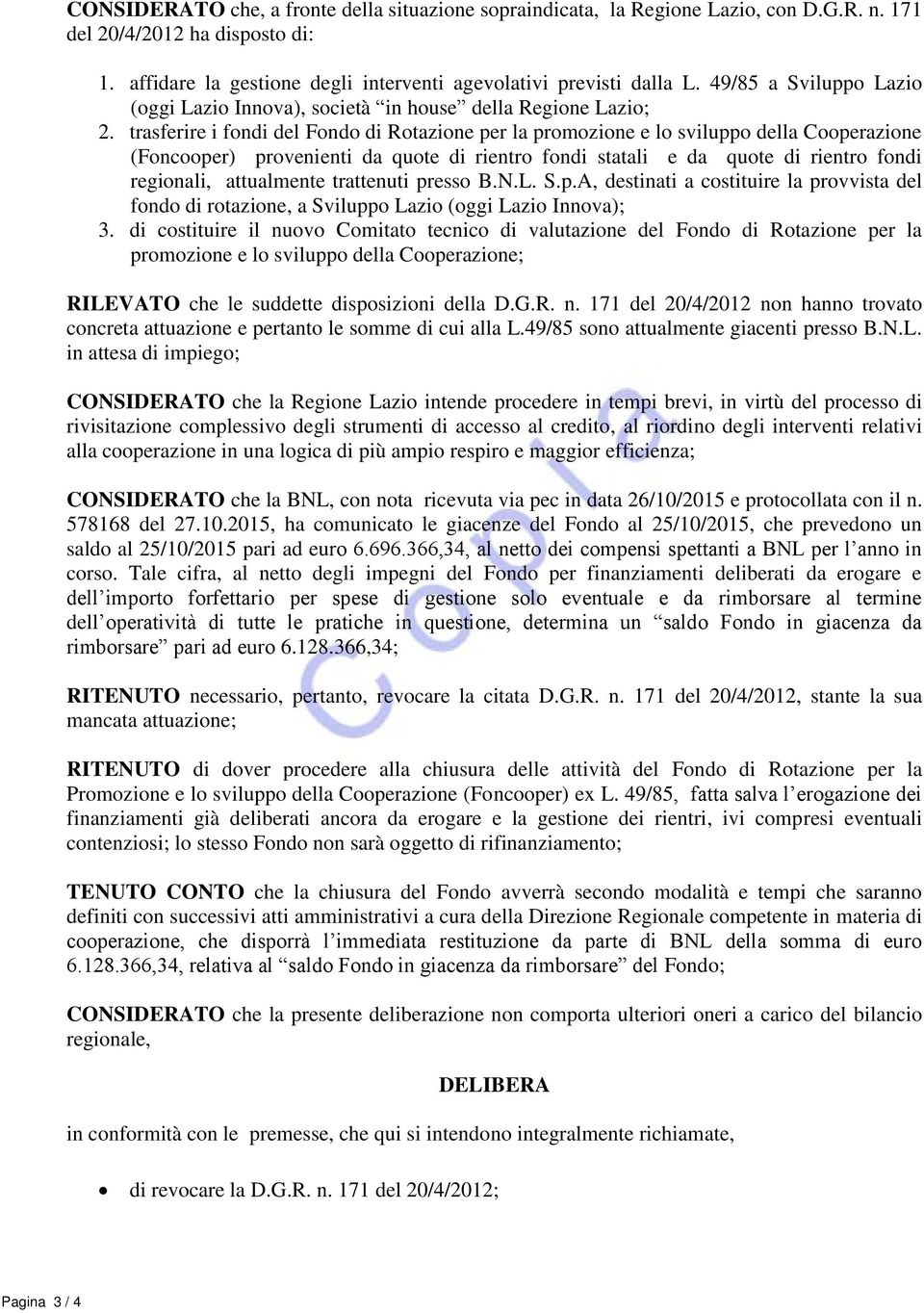 trasferire i fondi del Fondo di Rotazione per la promozione e lo sviluppo della Cooperazione (Foncooper) provenienti da quote di rientro fondi statali e da quote di rientro fondi regionali,