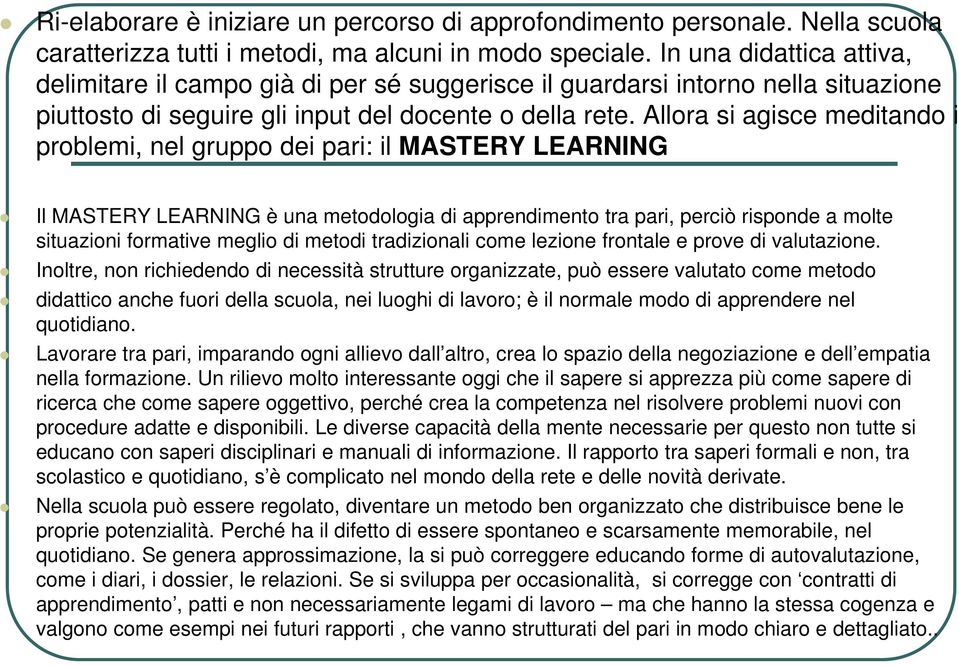 Allora si agisce meditando i problemi, nel gruppo dei pari: il MASTERY LEARNING Il MASTERY LEARNING è una metodologia di apprendimento tra pari, perciò risponde a molte situazioni formative meglio di