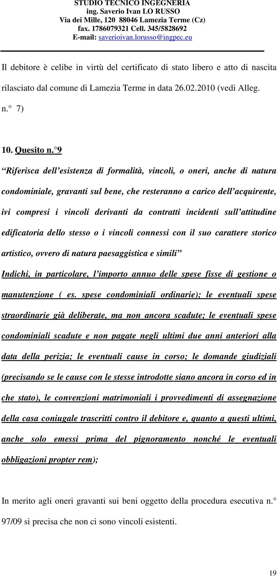 incidenti sull attitudine edificatoria dello stesso o i vincoli connessi con il suo carattere storico artistico, ovvero di natura paesaggistica e simili Indichi, in particolare, l importo annuo delle