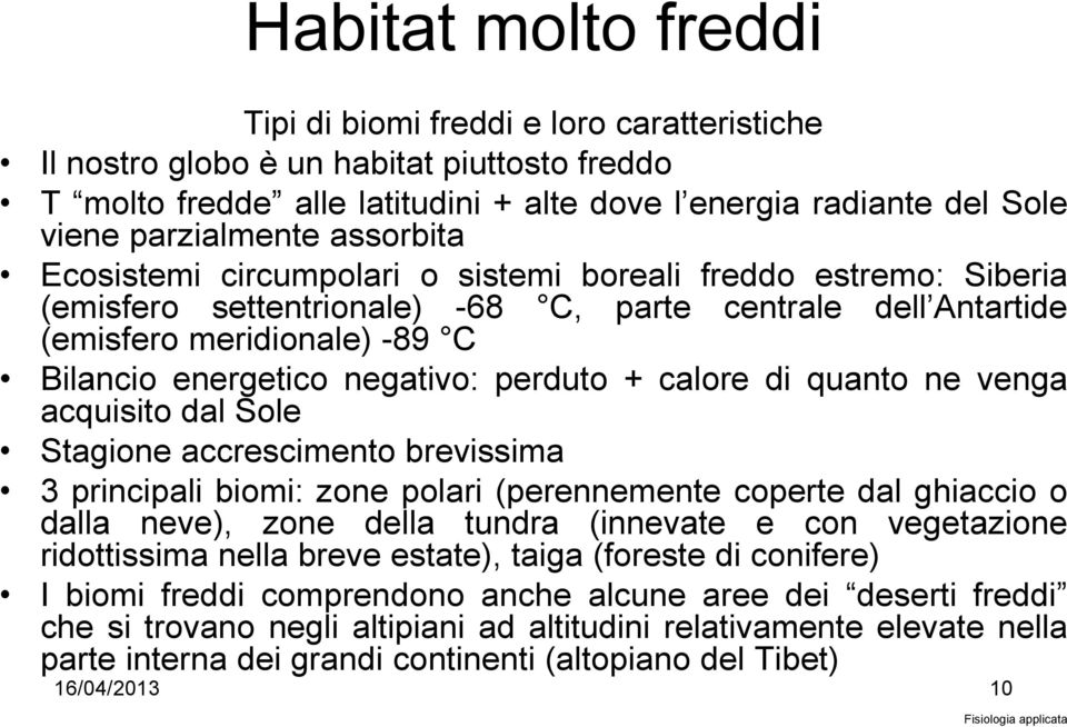 energetico negativo: perduto + calore di quanto ne venga acquisito dal Sole Stagione accrescimento brevissima 3 principali biomi: zone polari (perennemente coperte dal ghiaccio o dalla neve), zone