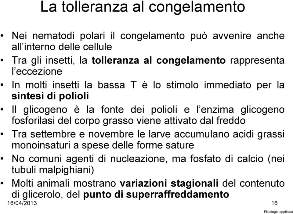 fosforilasi del corpo grasso viene attivato dal freddo Tra settembre e novembre le larve accumulano acidi grassi monoinsaturi a spese delle forme sature No comuni