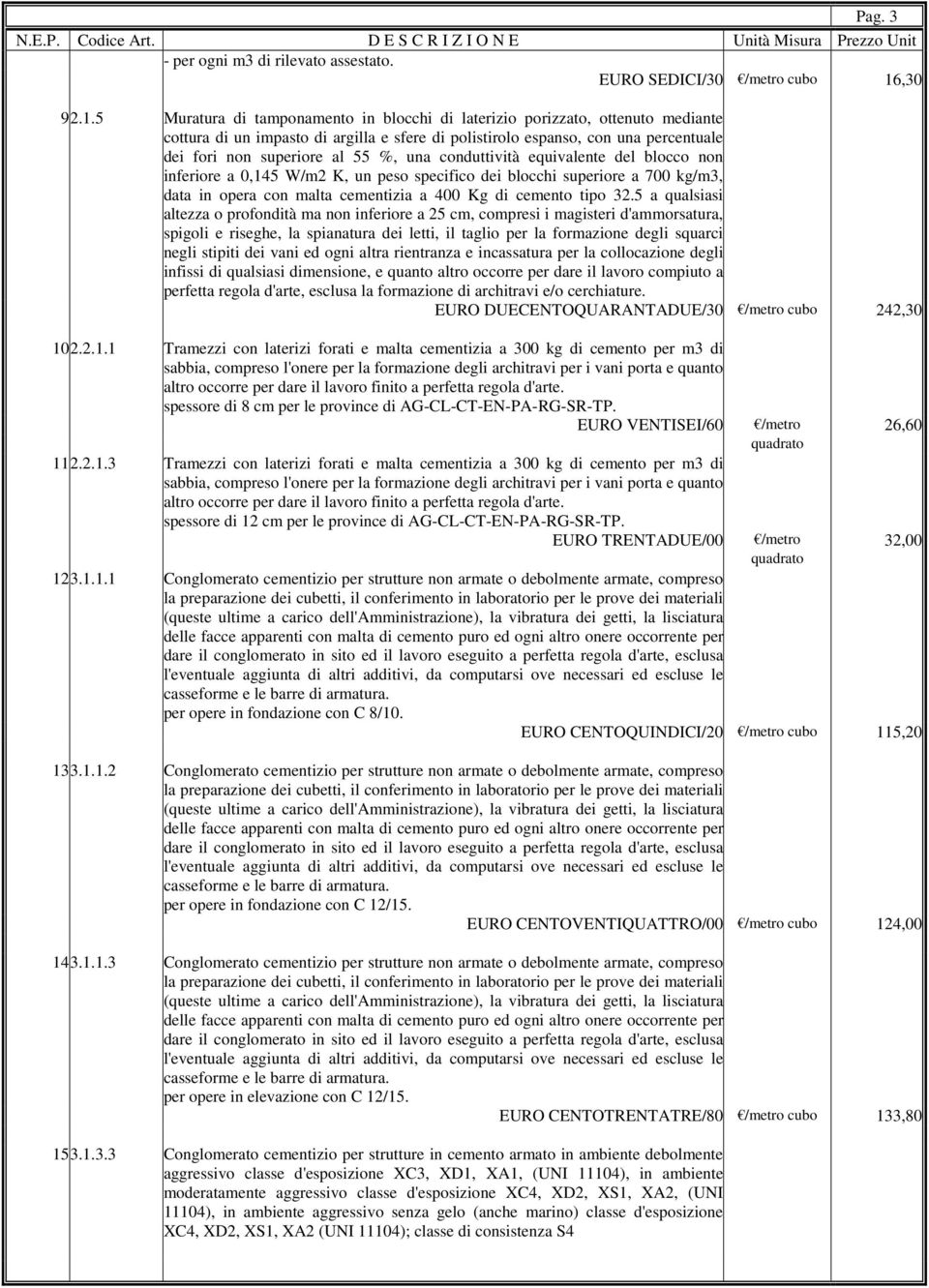 5 Muratura di tamponamento in blocchi di laterizio porizzato, ottenuto mediante cottura di un impasto di argilla e sfere di polistirolo espanso, con una percentuale dei fori non superiore al 55 %,