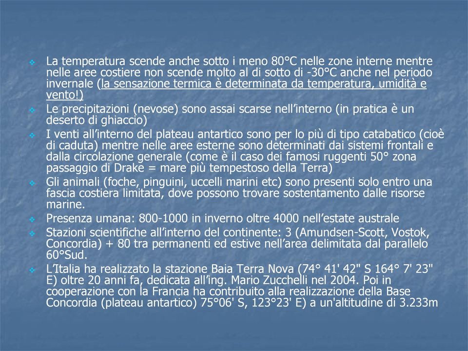 ) Le precipitazioni (nevose) sono assai scarse nell interno (in pratica è un deserto di ghiaccio) I venti all interno del plateau antartico sono per lo più di tipo catabatico (cioè di caduta) mentre