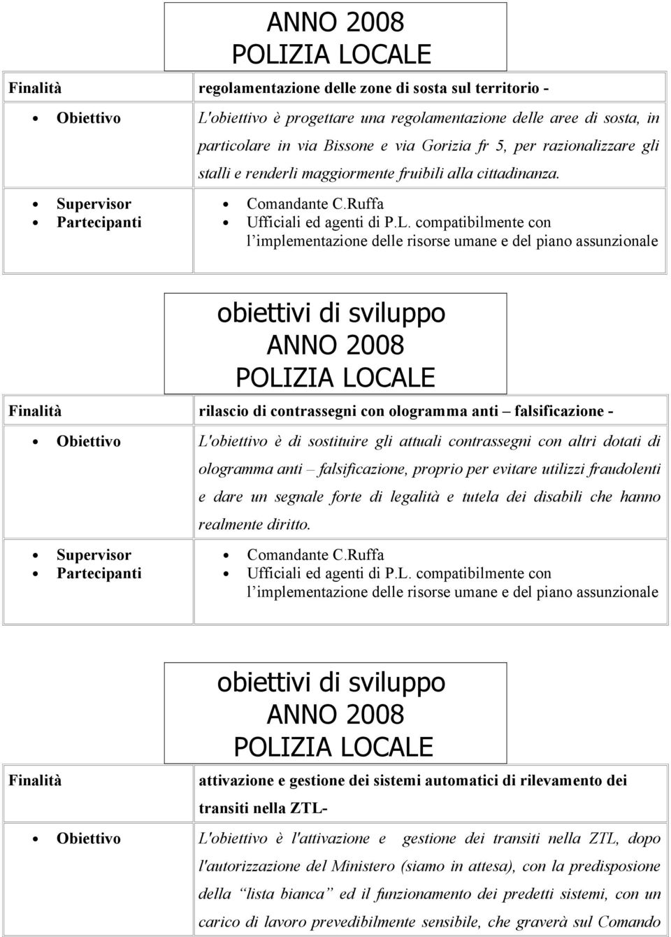 Finalità rilascio di contrassegni con ologramma anti falsificazione - Obiettivo L'obiettivo è di sostituire gli attuali contrassegni con altri dotati di ologramma anti falsificazione, proprio per