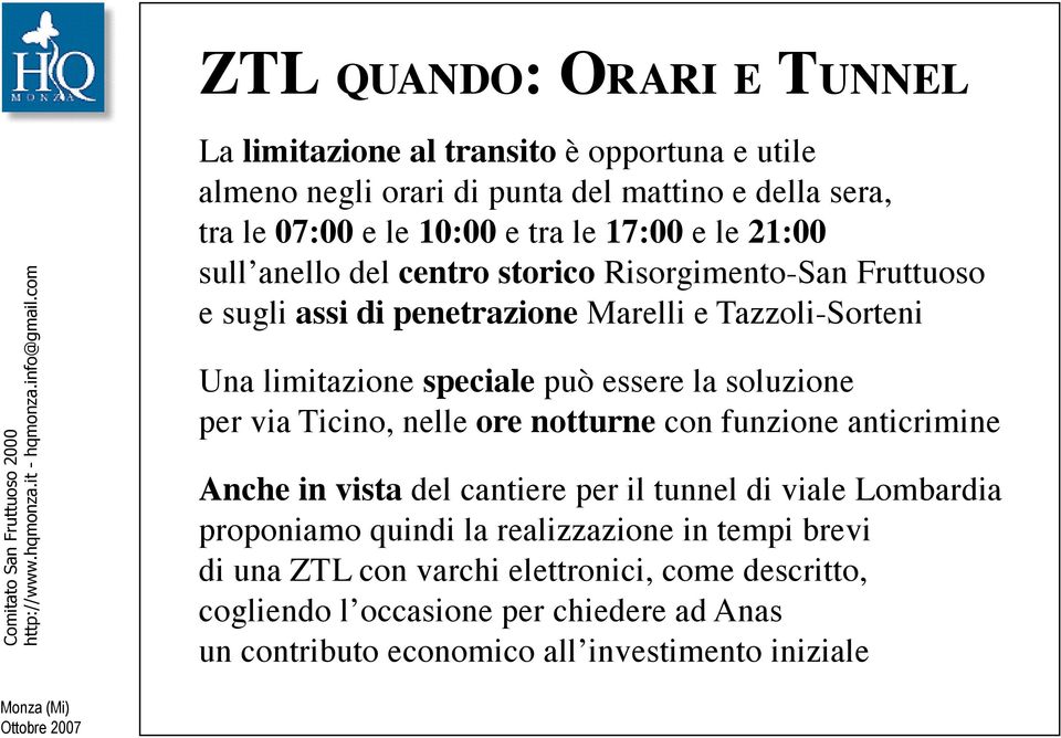 essere la soluzione per via Ticino, nelle ore notturne con funzione anticrimine Anche in vista del cantiere per il tunnel di viale Lombardia proponiamo quindi la