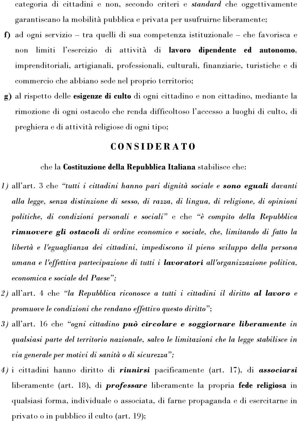 abbiano sede nel proprio territorio; g) al rispetto delle esigenze di culto di ogni cittadino e non cittadino, mediante la rimozione di ogni ostacolo che renda difficoltoso l accesso a luoghi di