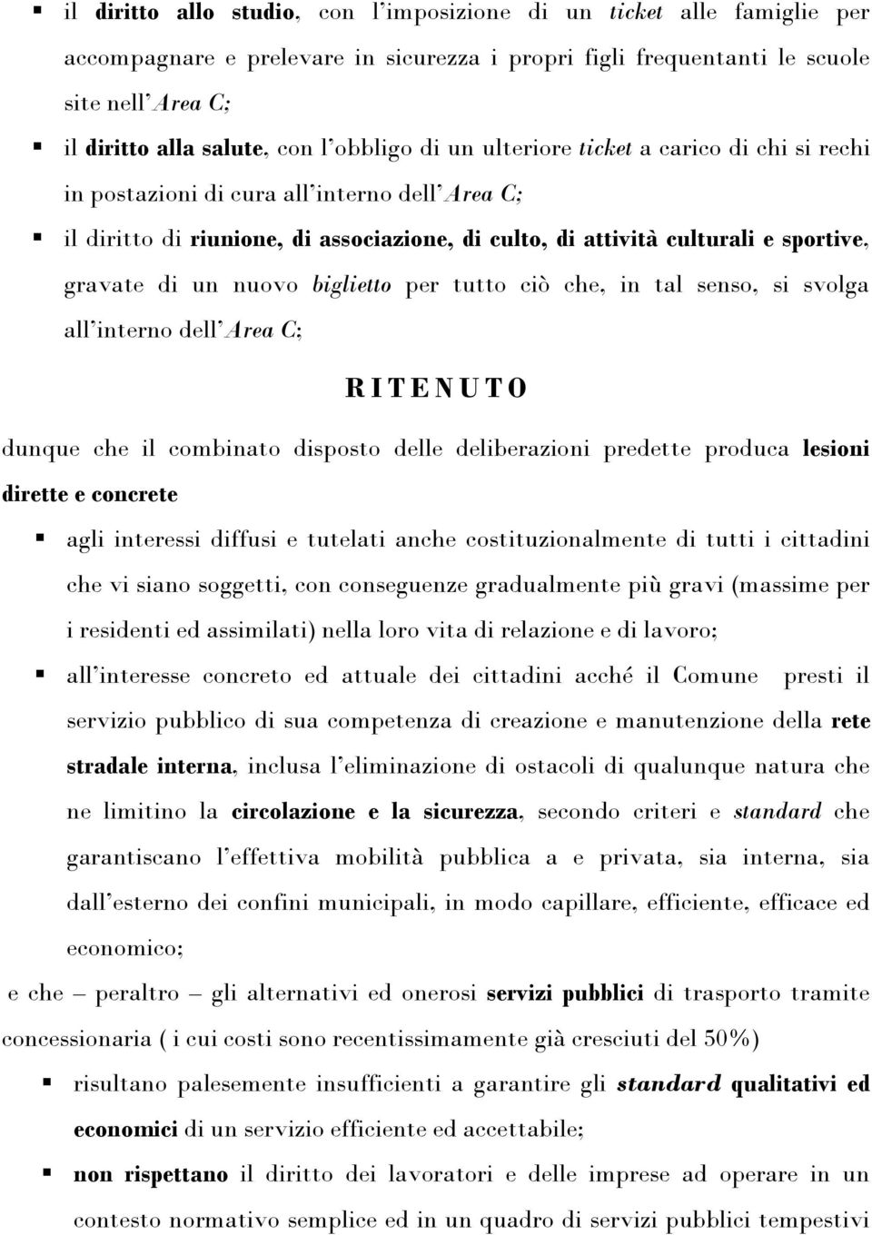 un nuovo biglietto per tutto ciò che, in tal senso, si svolga all interno dell Area C; R I T E N U T O dunque che il combinato disposto delle deliberazioni predette produca lesioni dirette e concrete