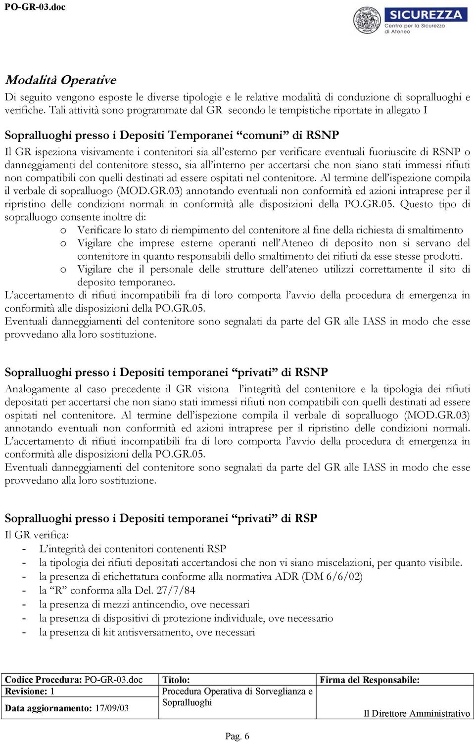 verificare eventuali fuoriuscite di RSNP o danneggiamenti del contenitore stesso, sia all interno per accertarsi che non siano stati immessi rifiuti non compatibili con quelli destinati ad essere