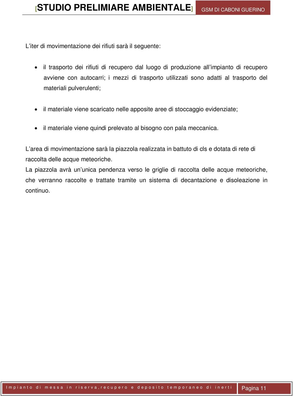 L area di movimentazione sarà la piazzola realizzata in battuto di cls e dotata di rete di raccolta delle acque meteoriche.