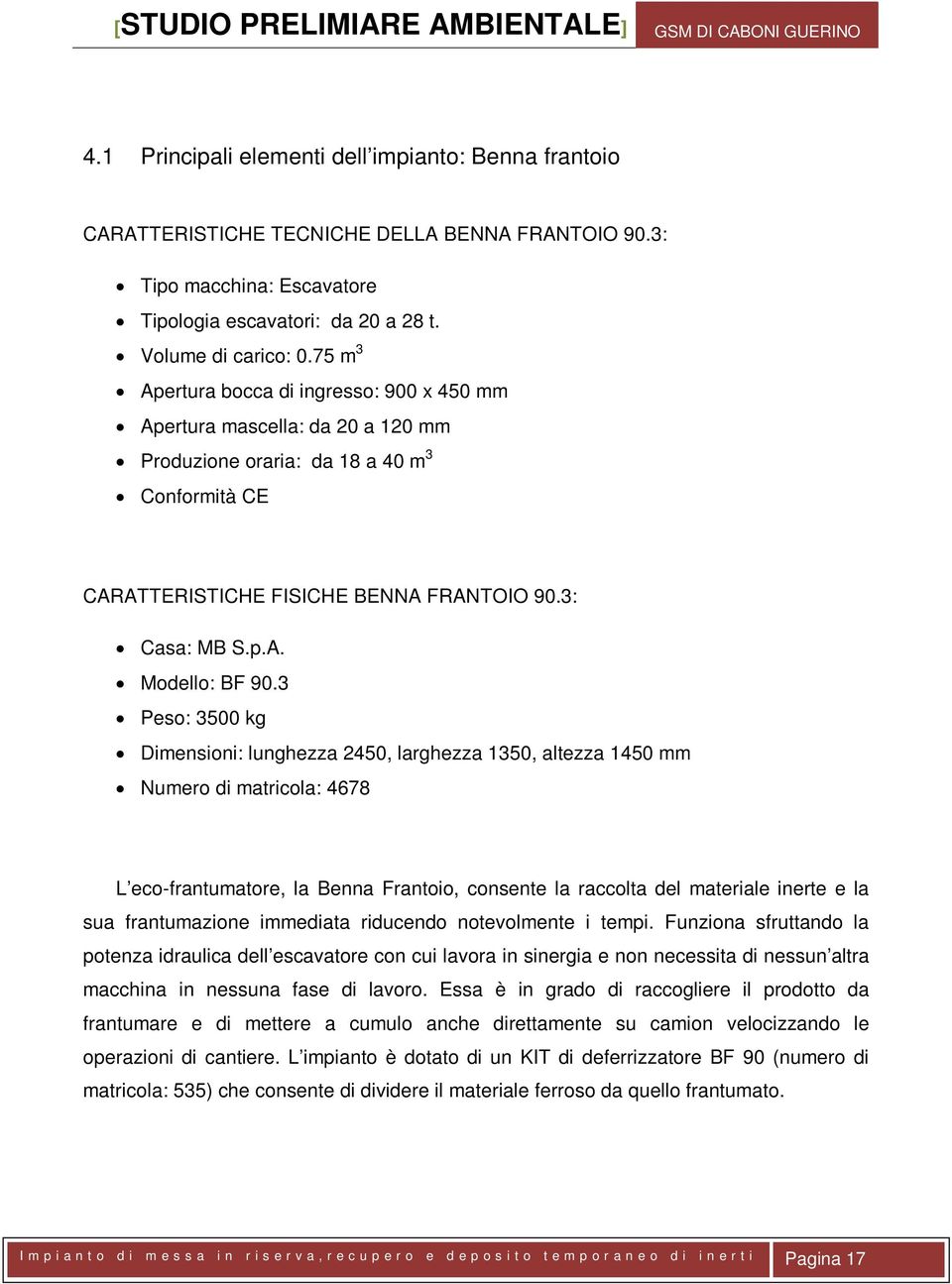 3 Peso: 3500 kg Dimensioni: lunghezza 2450, larghezza 1350, altezza 1450 mm Numero di matricola: 4678 L eco-frantumatore, la Benna Frantoio, consente la raccolta del materiale inerte e la sua