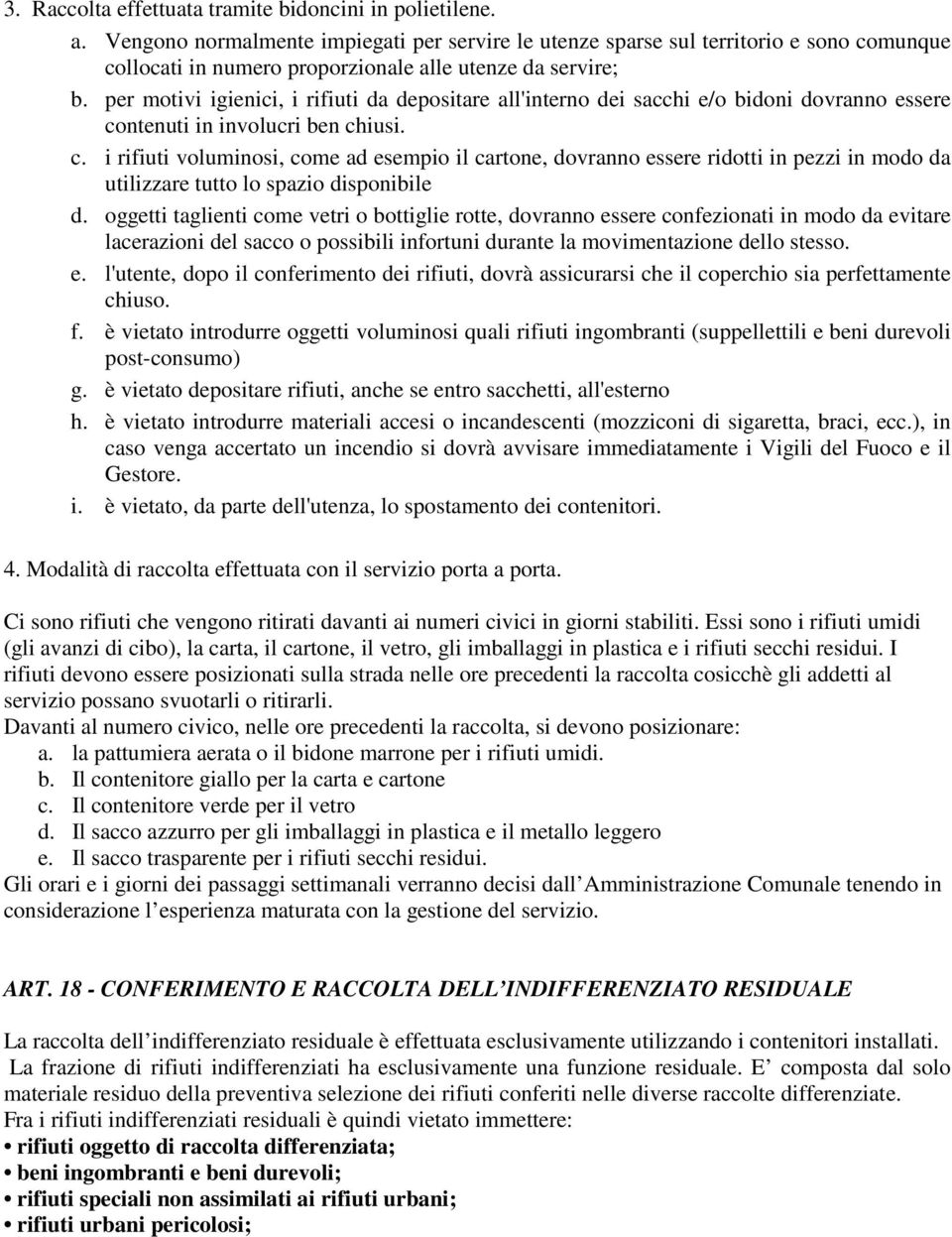 per motivi igienici, i rifiuti da depositare all'interno dei sacchi e/o bidoni dovranno essere co