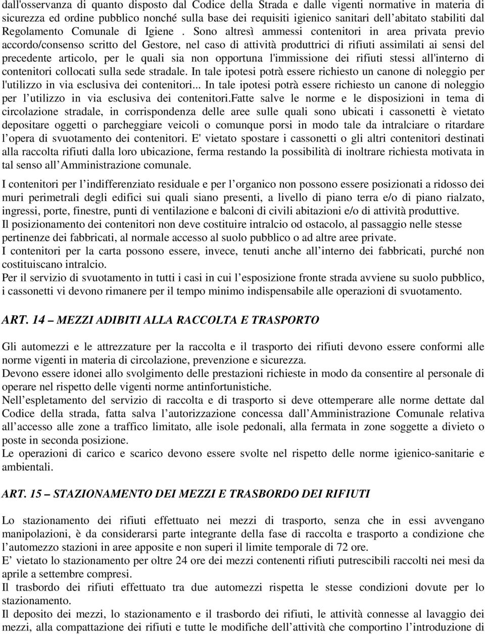 Sono altresì ammessi contenitori in area privata previo accordo/consenso scritto del Gestore, nel caso di attività produttrici di rifiuti assimilati ai sensi del precedente articolo, per le quali sia