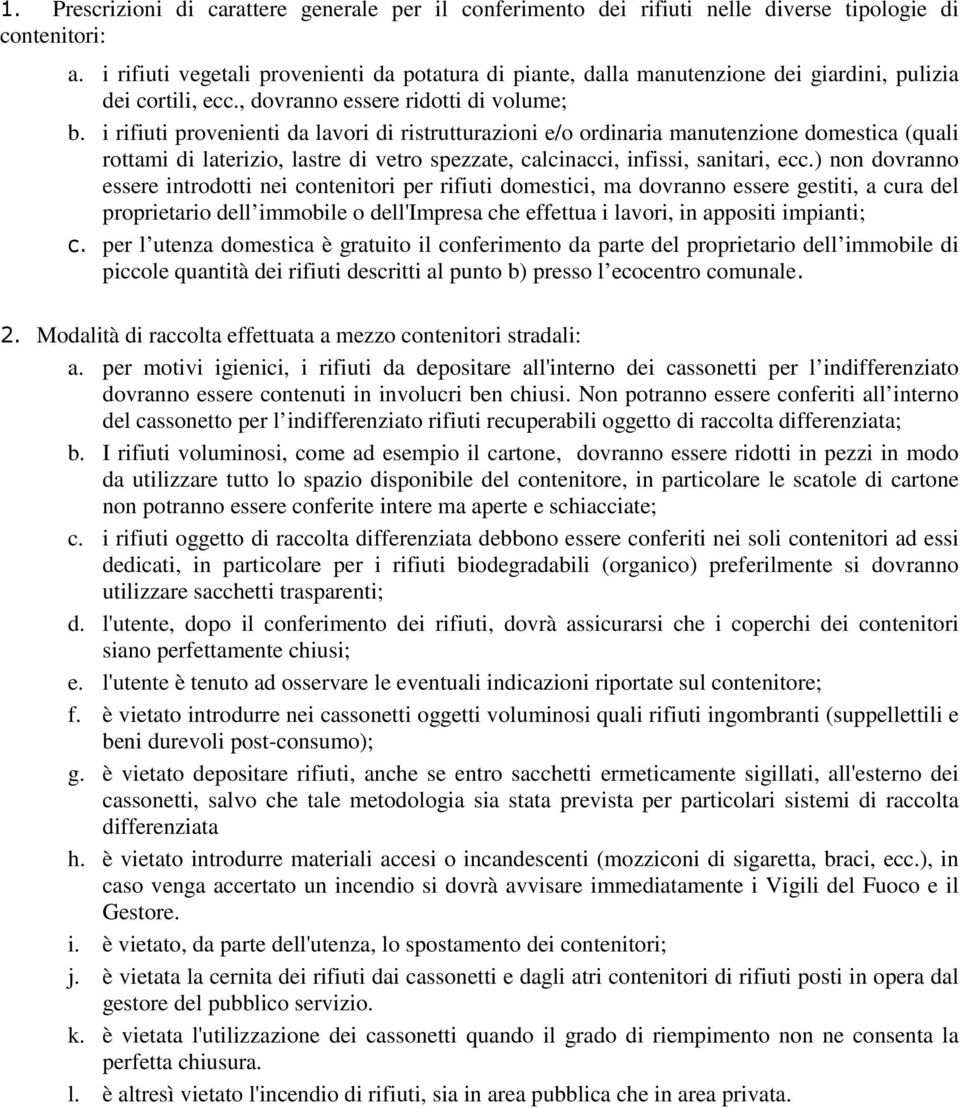 i rifiuti provenienti da lavori di ristrutturazioni e/o ordinaria manutenzione domestica (quali rottami di laterizio, lastre di vetro spezzate, calcinacci, infissi, sanitari, ecc.