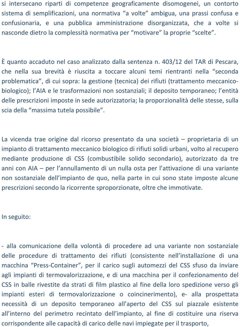 403/12 del TAR di Pescara, che nella sua brevità è riuscita a toccare alcuni temi rientranti nella seconda problematica, di cui sopra: la gestione (tecnica) dei rifiuti (trattamento