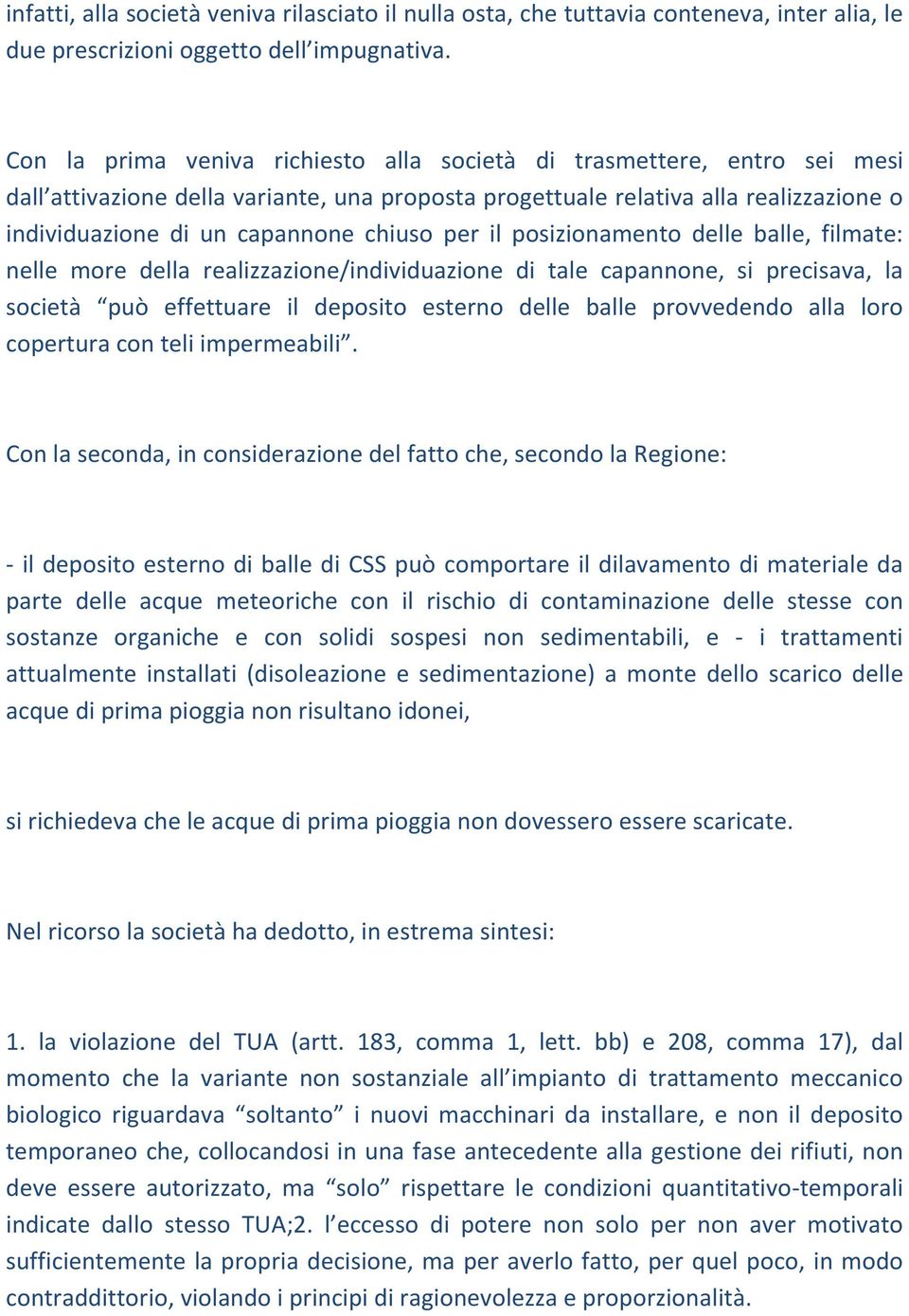 per il posizionamento delle balle, filmate: nelle more della realizzazione/individuazione di tale capannone, si precisava, la società può effettuare il deposito esterno delle balle provvedendo alla