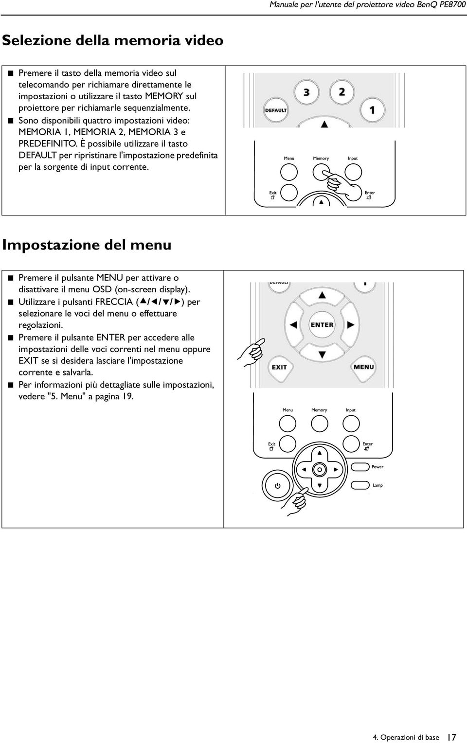 È possibile utilizzare il tasto DEFAULT per ripristinare l'impostazione predefinita per la sorgente di input corrente.