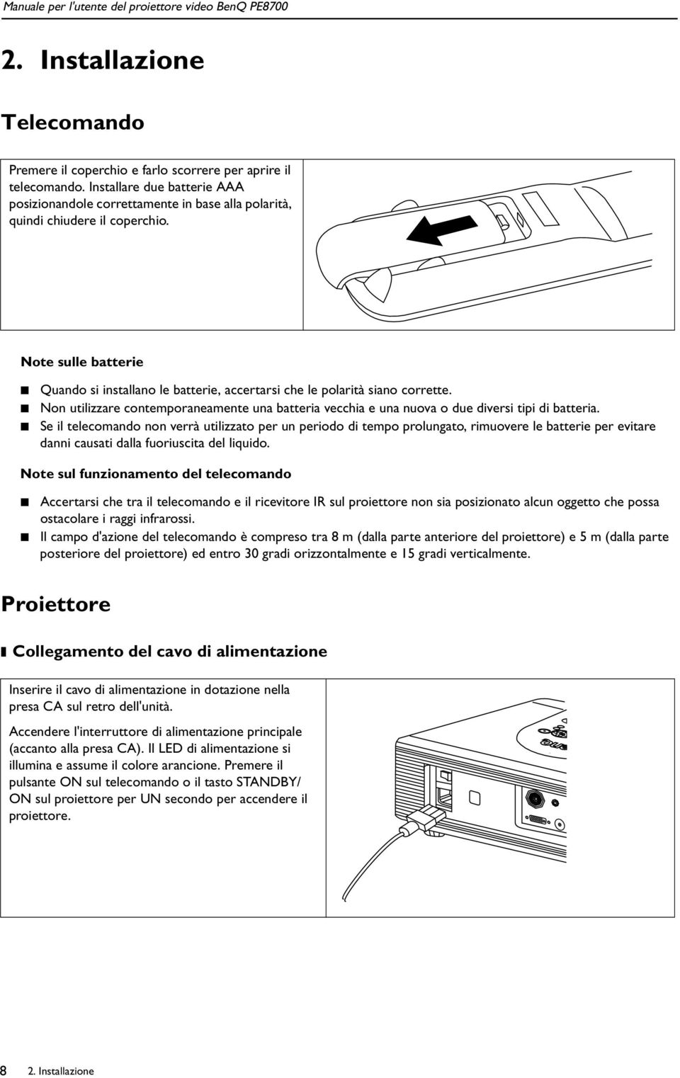 Note sulle batterie Quando si installano le batterie, accertarsi che le polarità siano corrette. Non utilizzare contemporaneamente una batteria vecchia e una nuova o due diversi tipi di batteria.