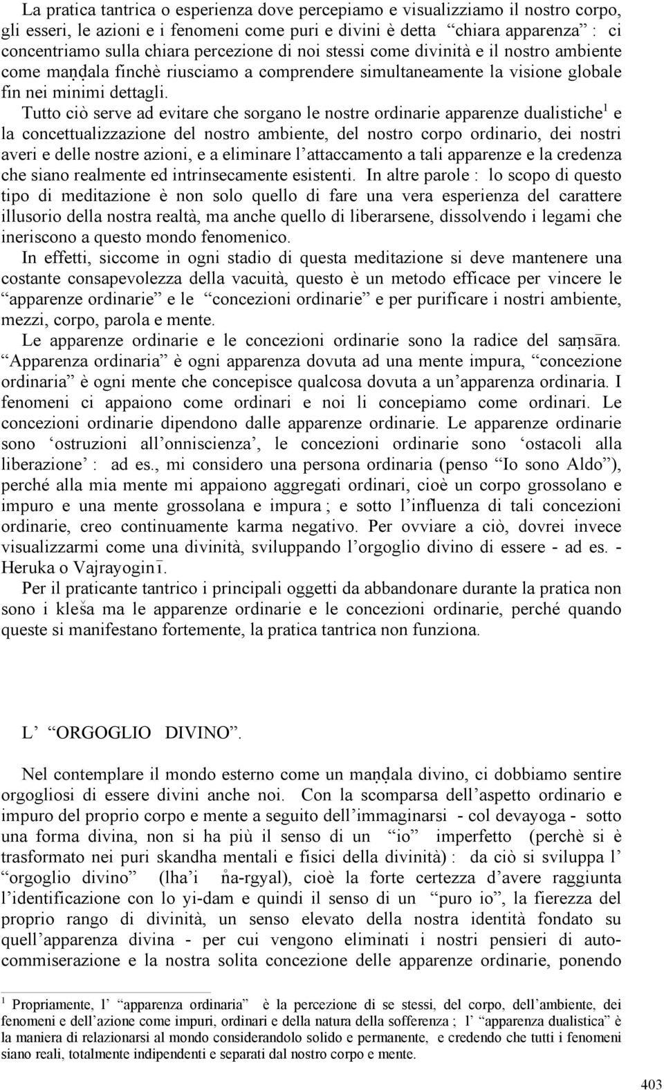 Tutto ciò serve ad evitare che sorgano le nostre ordinarie apparenze dualistiche 1 e la concettualizzazione del nostro ambiente, del nostro corpo ordinario, dei nostri averi e delle nostre azioni, e