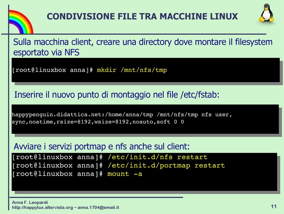 net:/home/anna/tmp /mnt/nfs/tmp nfs user, sync,noatime,rsize=8192,wsize=8192,noauto,soft 0 0 Avviare i servizi portmap e nfs anche sul client: