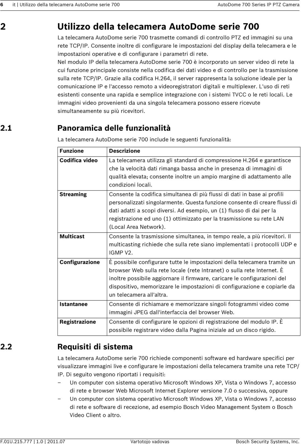 Nel modulo IP della telecamera AutoDome serie 700 è incorporato un server video di rete la cui funzione principale consiste nella codifica dei dati video e di controllo per la trasmissione sulla rete