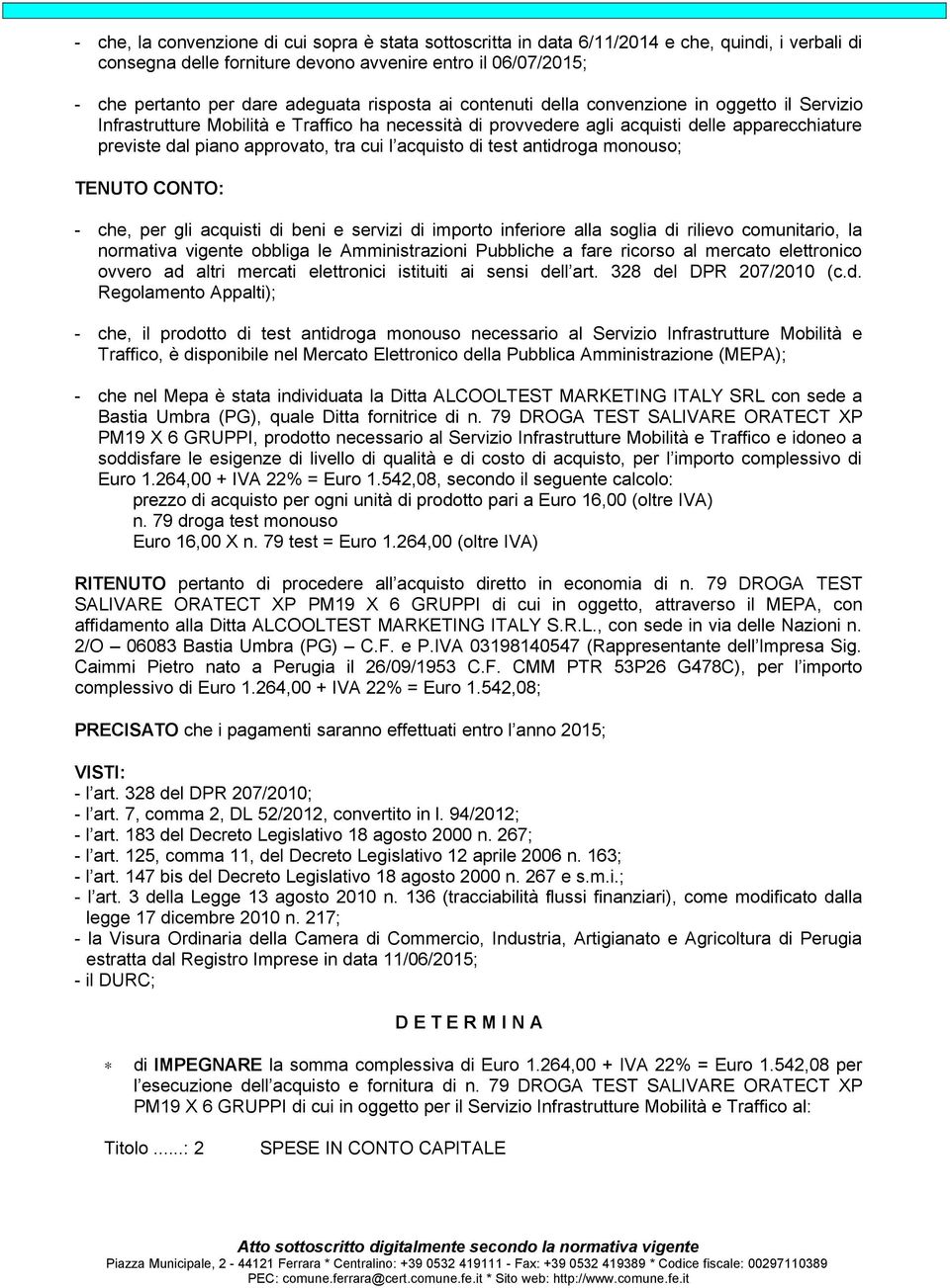 l acquisto di test antidroga monouso; TENUTO CONTO: - che, per gli acquisti di beni e servizi di importo inferiore alla soglia di rilievo comunitario, la normativa vigente obbliga le Amministrazioni