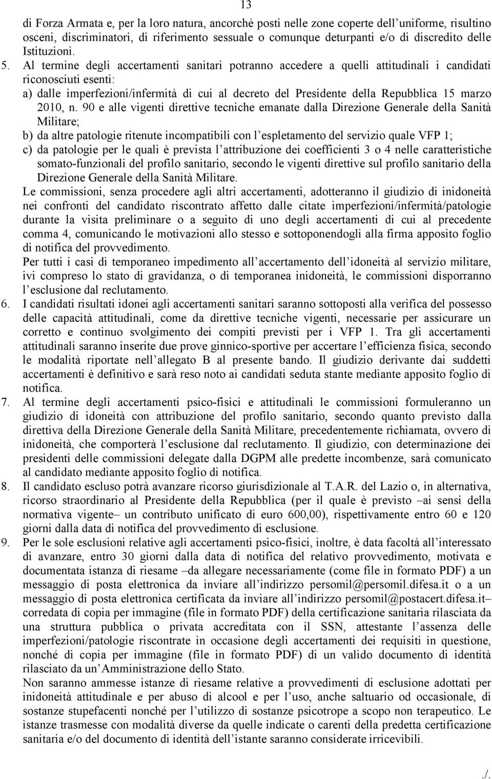 Al termine degli accertamenti sanitari potranno accedere a quelli attitudinali i candidati riconosciuti esenti: a) dalle imperfezioni/infermità di cui al decreto del Presidente della Repubblica 15