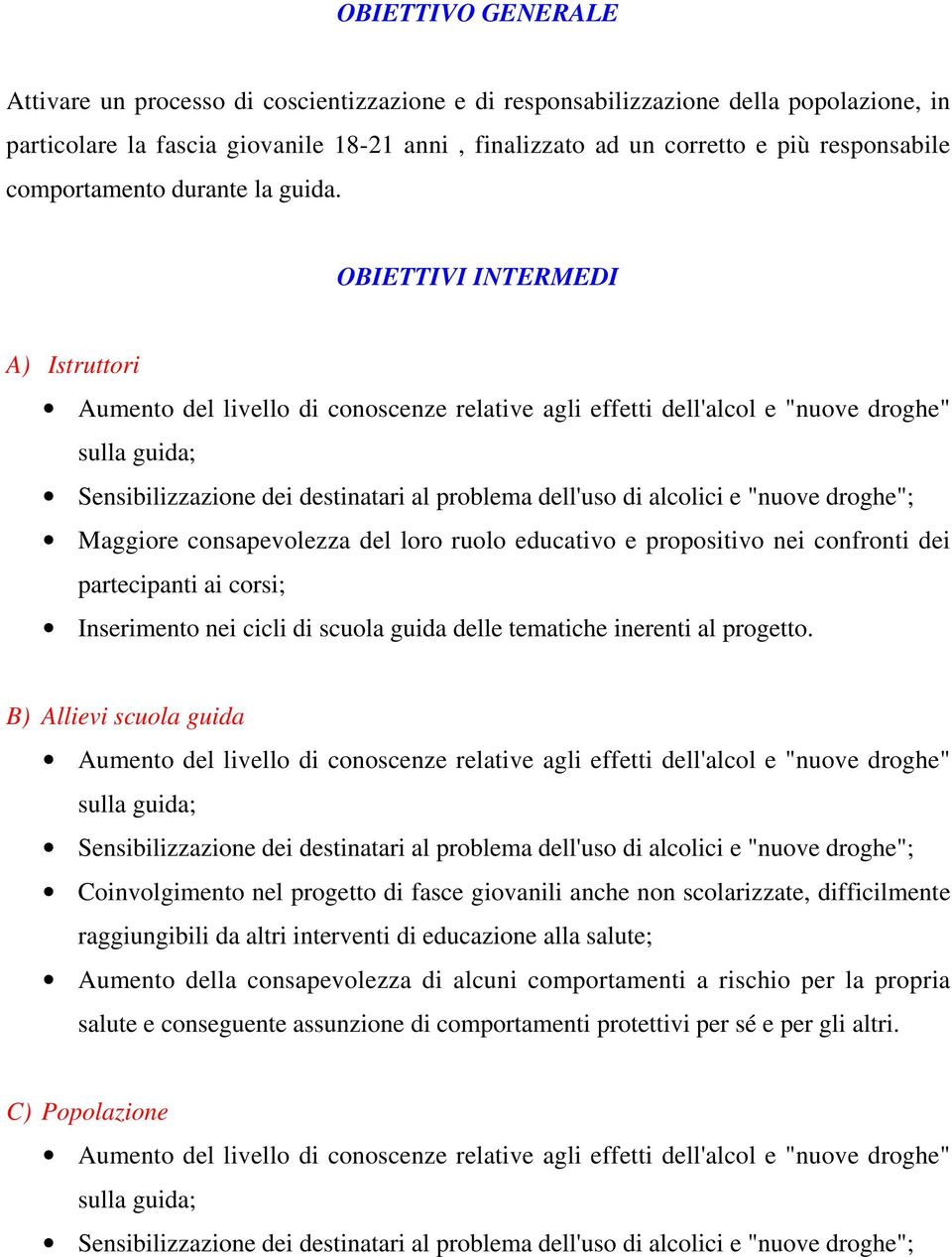 OBIETTIVI INTERMEDI A) Istruttori Aumento del livello di conoscenze relative agli effetti dell'alcol e "nuove droghe" sulla guida; Sensibilizzazione dei destinatari al problema dell'uso di alcolici e