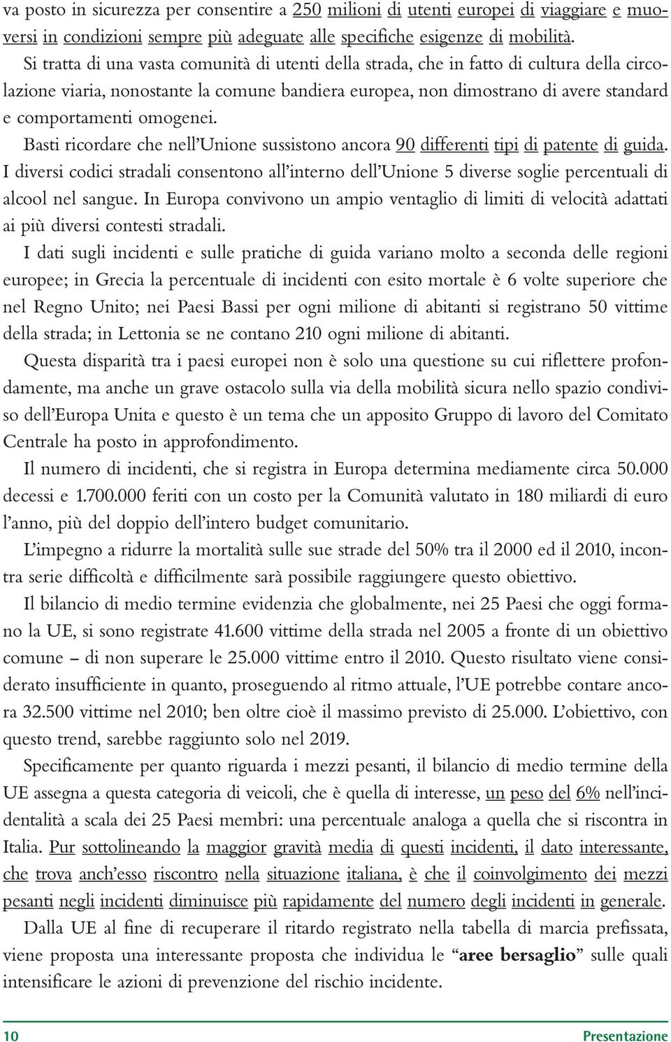 omogenei. Basti ricordare che nell Unione sussistono ancora 90 differenti tipi di patente di guida.