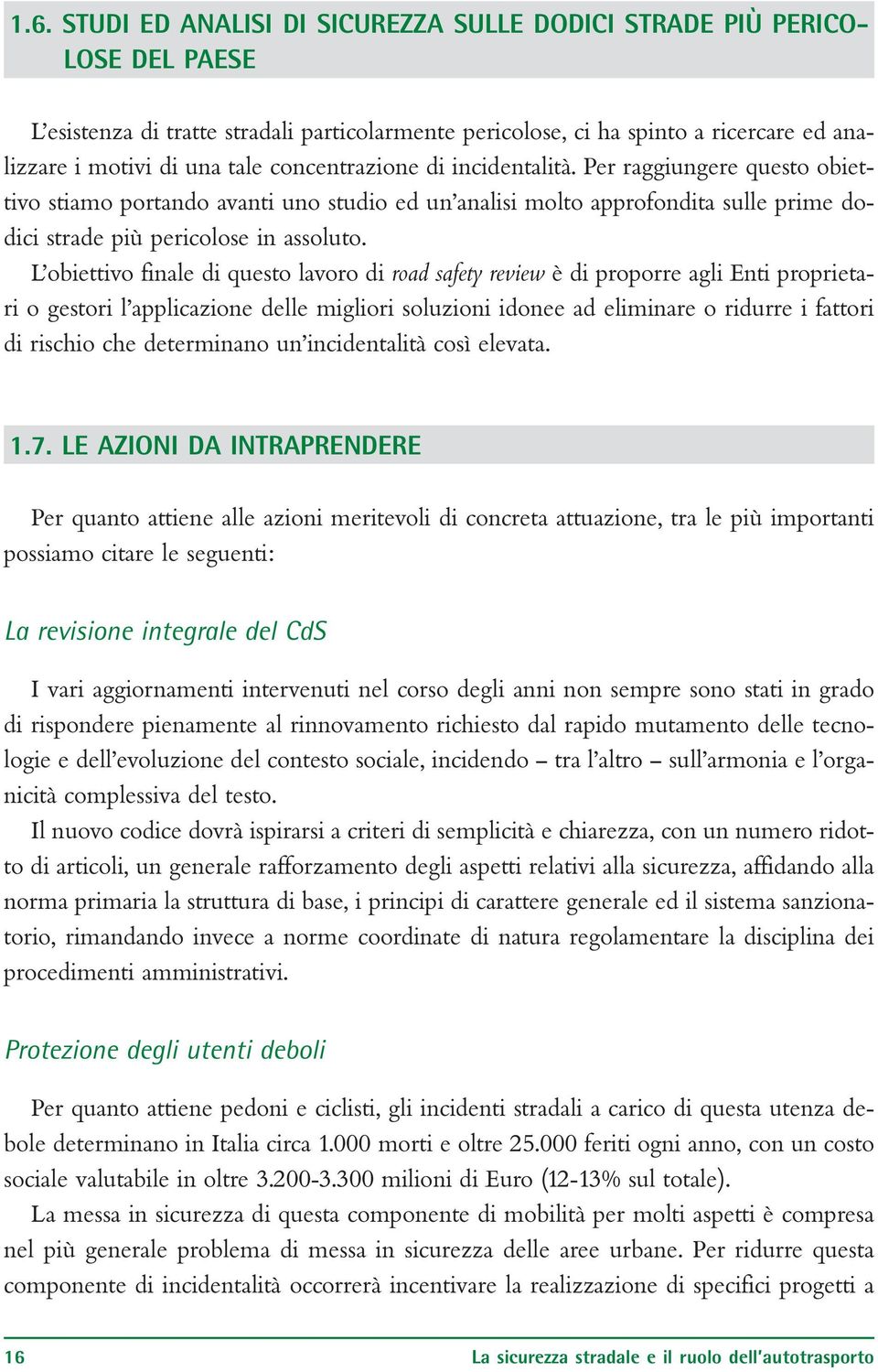 L obiettivo finale di questo lavoro di road safety review è di proporre agli Enti proprietari o gestori l applicazione delle migliori soluzioni idonee ad eliminare o ridurre i fattori di rischio che