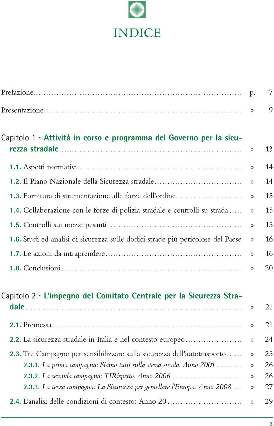 ..» 15 1.6. Studi ed analisi di sicurezza sulle dodici strade più pericolose del Paese» 16 1.7. Le azioni da intraprendere...» 16 1.8. Conclusioni.