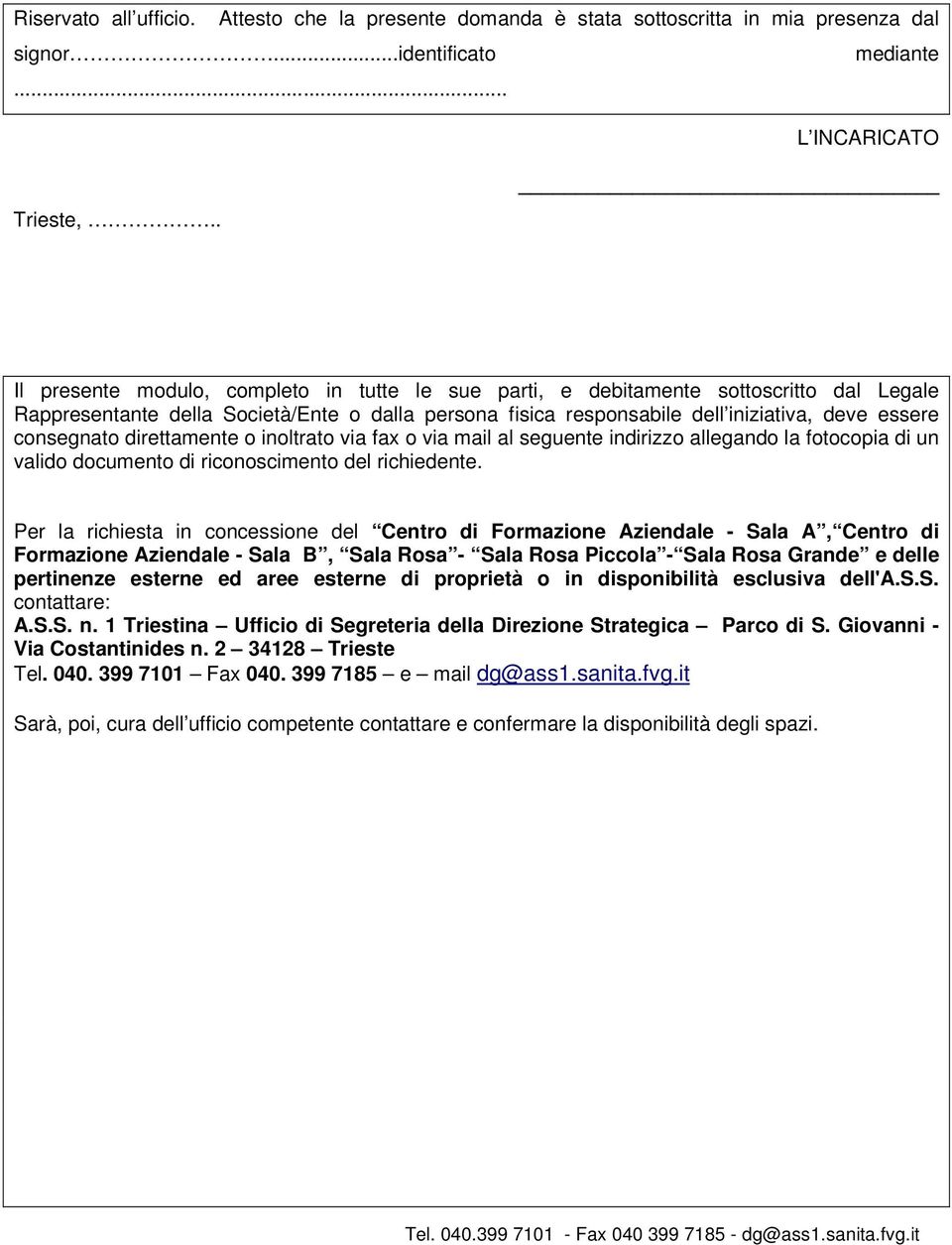 consegnato direttamente o inoltrato via fax o via mail al seguente indirizzo allegando la fotocopia di un valido documento di riconoscimento del richiedente.