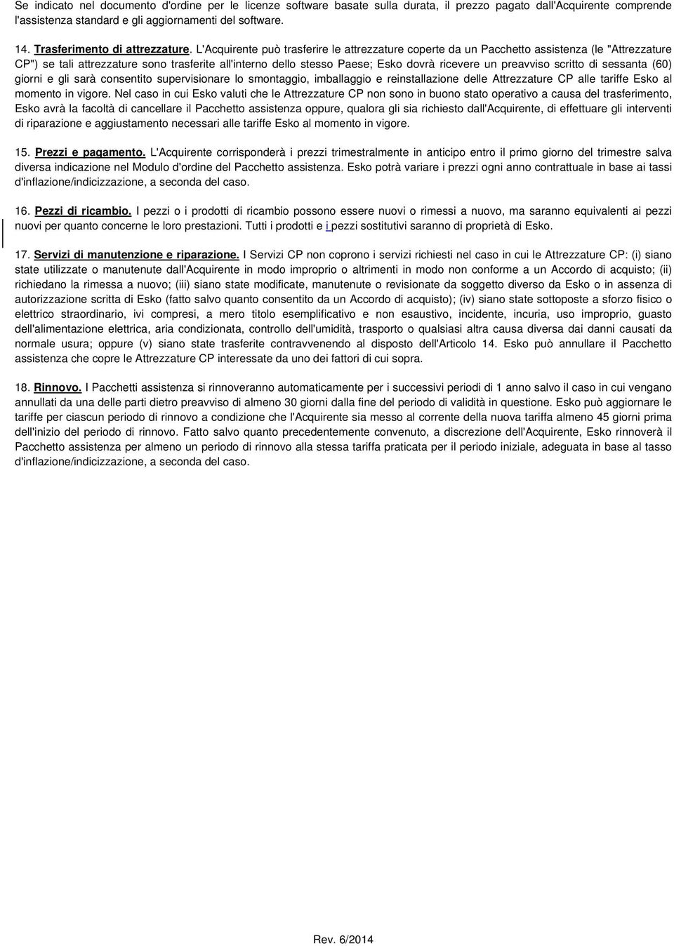 L'Acquirente può trasferire le attrezzature coperte da un Pacchetto assistenza (le "Attrezzature CP") se tali attrezzature sono trasferite all'interno dello stesso Paese; Esko dovrà ricevere un