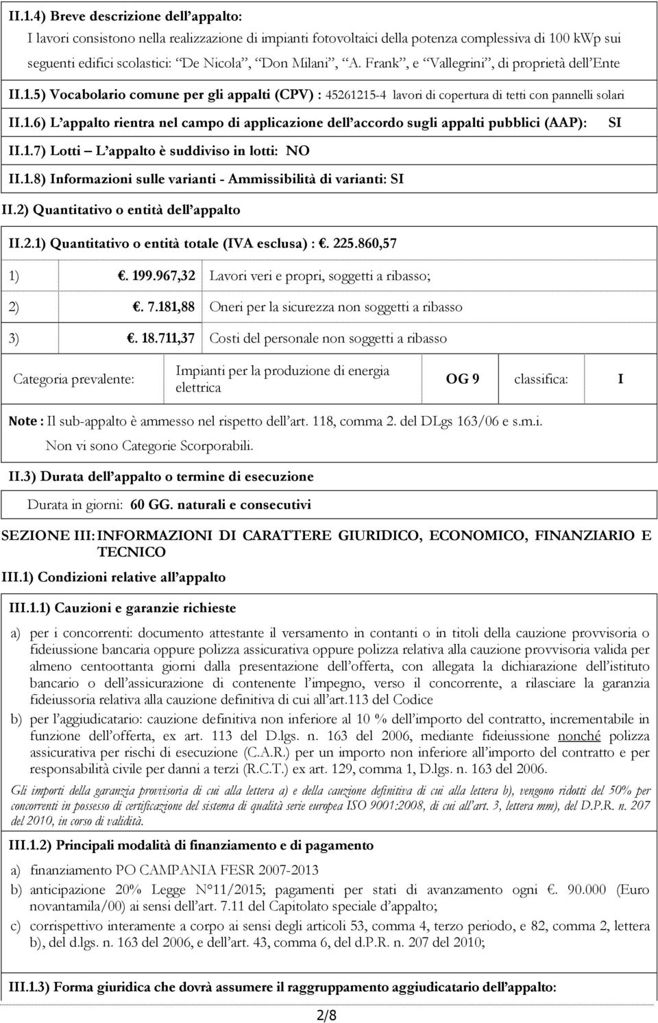 1.7) Lotti L appalto è suddiviso in lotti: NO II.1.8) Informazioni sulle varianti - Ammissibilità di varianti: SI II.2) Quantitativo o entità dell appalto II.2.1) Quantitativo o entità totale (IVA esclusa) :.