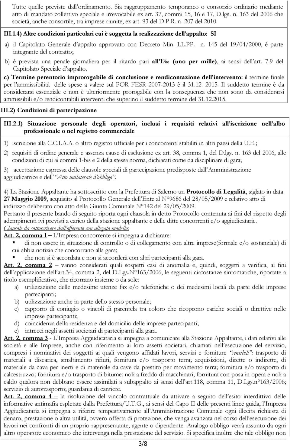 LL.PP. n. 145 del 19/04/2000, è parte integrante del contratto; b) è prevista una penale giornaliera per il ritardo pari all 1 (uno per mille), ai sensi dell art. 7.