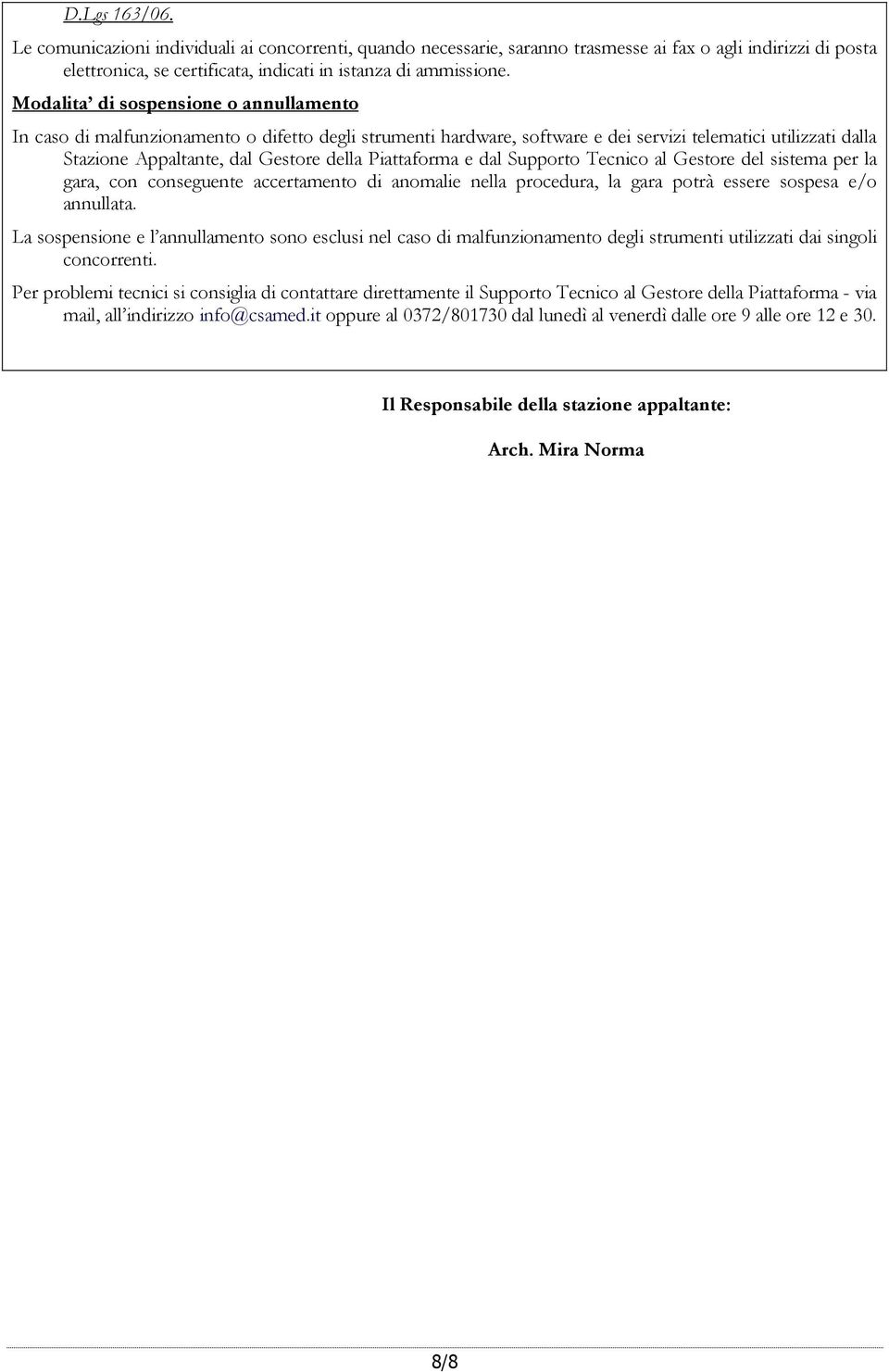 Piattaforma e dal Supporto Tecnico al Gestore del sistema per la gara, con conseguente accertamento di anomalie nella procedura, la gara potrà essere sospesa e/o annullata.