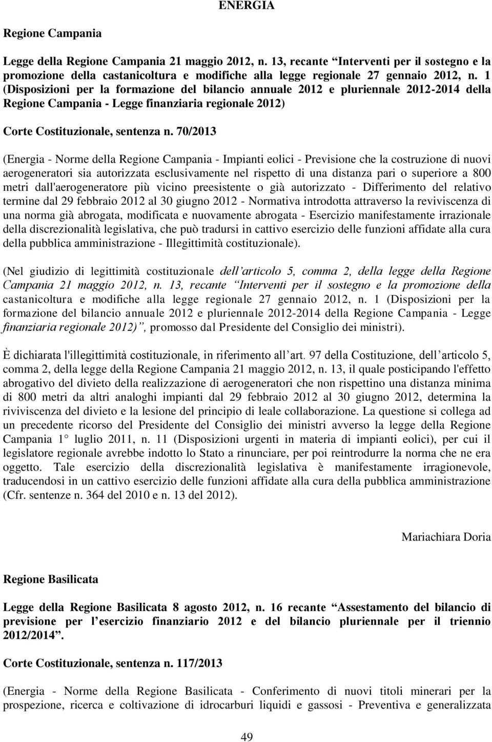 1 (Disposizioni per la formazione del bilancio annuale 2012 e pluriennale 2012-2014 della Regione Campania - Legge finanziaria regionale 2012) Corte Costituzionale, sentenza n.