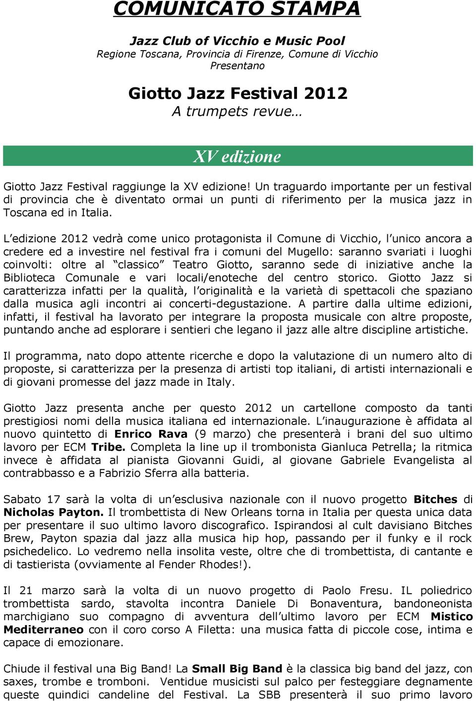 L edizione 2012 vedrà come unico protagonista il Comune di Vicchio, l unico ancora a credere ed a investire nel festival fra i comuni del Mugello: saranno svariati i luoghi coinvolti: oltre al