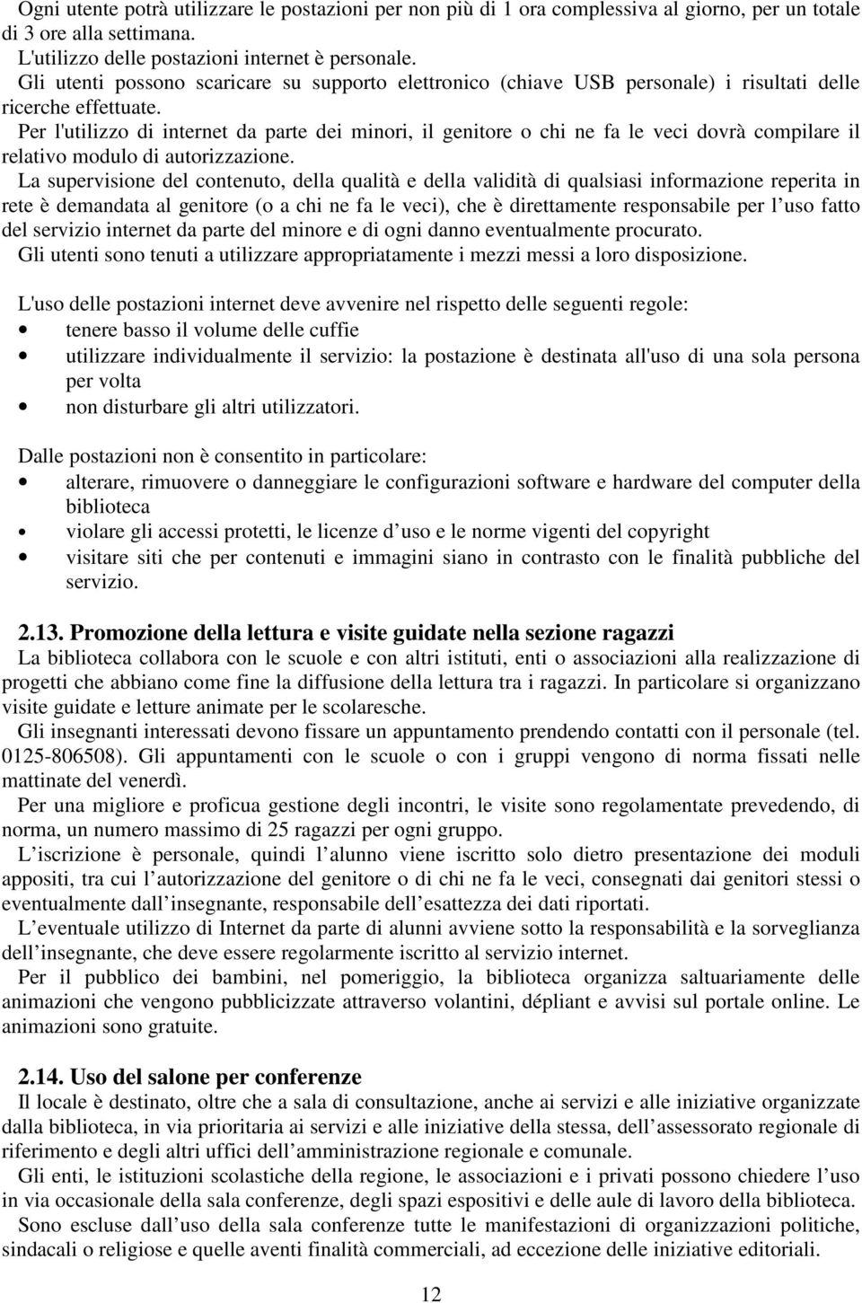 Per l'utilizzo di internet da parte dei minori, il genitore o chi ne fa le veci dovrà compilare il relativo modulo di autorizzazione.