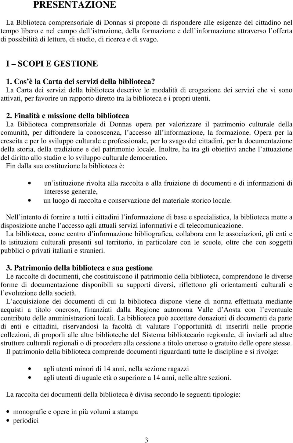 La Carta dei servizi della biblioteca descrive le modalità di erogazione dei servizi che vi sono attivati, per favorire un rapporto diretto tra la biblioteca e i propri utenti. 2.