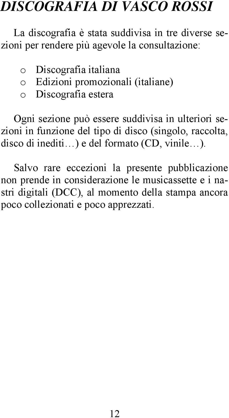 funzione del tipo di disco (singolo, raccolta, disco di inediti ) e del formato (CD, vinile ).