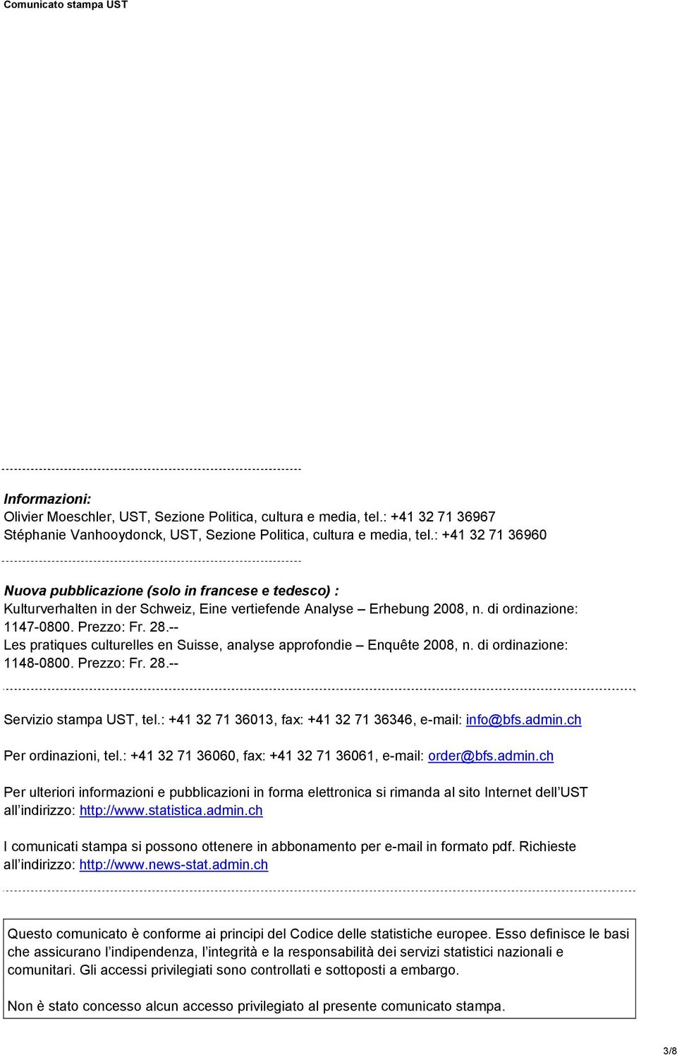 -- Les pratiques culturelles en Suisse, analyse approfondie Enquête 2008, n. di ordinazione: 1148-0800. Prezzo: Fr. 28.-- Servizio stampa UST, tel.