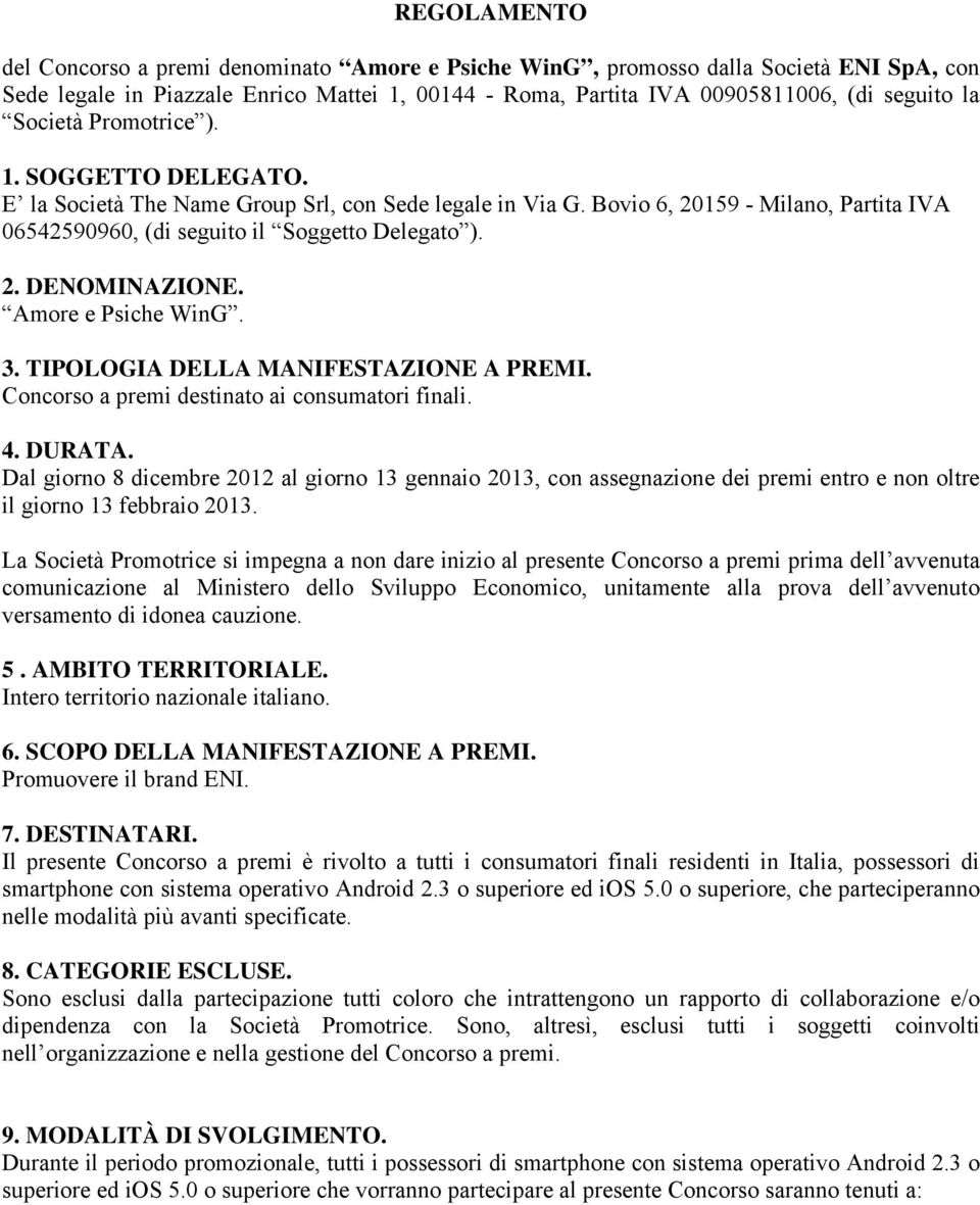 Amore e Psiche WinG. 3. TIPOLOGIA DELLA MANIFESTAZIONE A PREMI. Concorso a premi destinato ai consumatori finali. 4. DURATA.