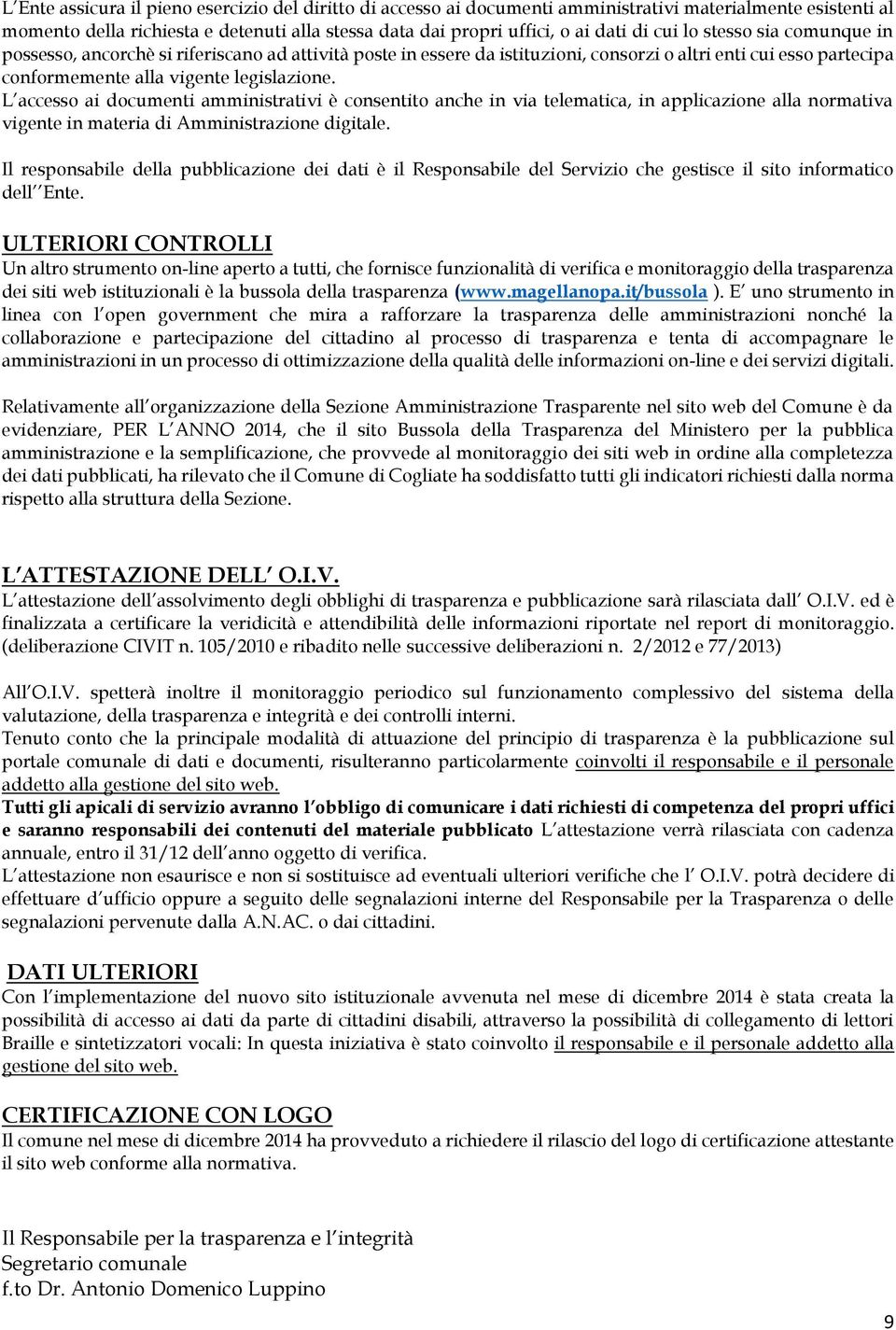 L accesso ai documenti amministrativi è consentito anche in via telematica, in applicazione alla normativa vigente in materia di Amministrazione digitale.