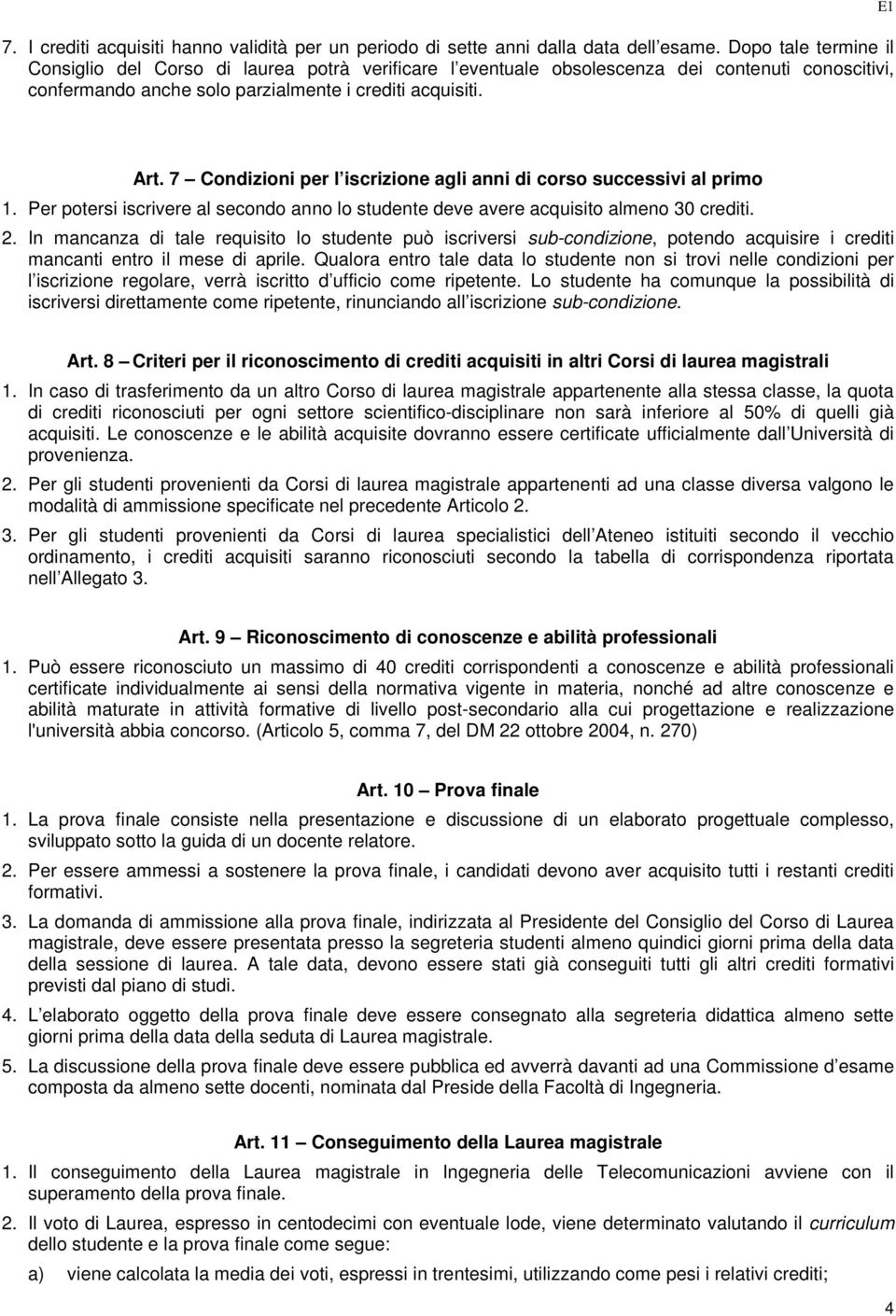 7 Condizioni per l iscrizione agli anni di corso successivi al primo 1. Per potersi iscrivere al secondo anno lo studente deve avere acquisito almeno 30 crediti. 2.