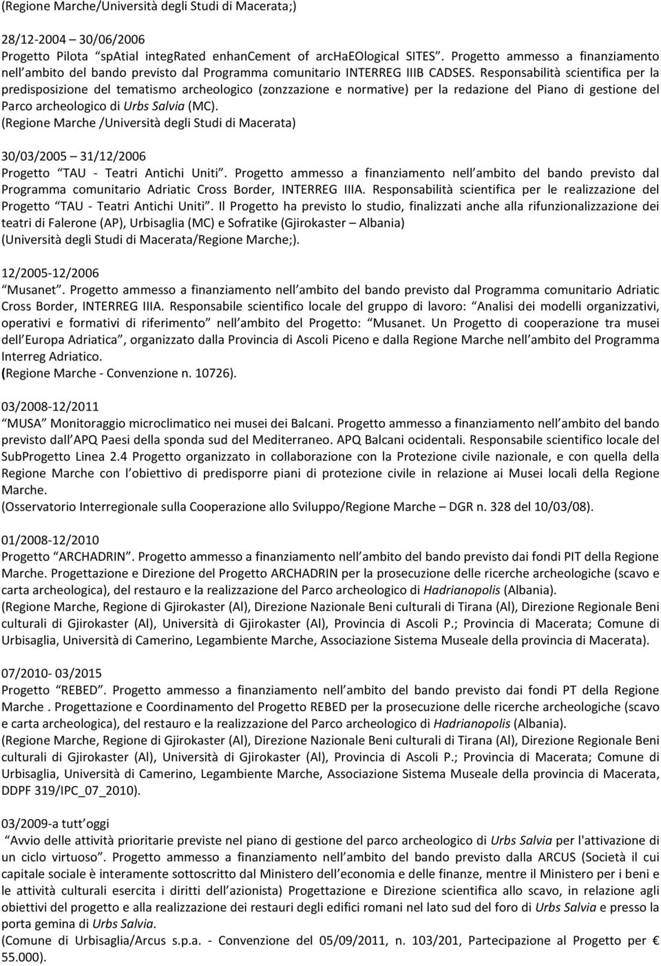 Responsabilità scientifica per la predisposizione del tematismo archeologico (zonzzazione e normative) per la redazione del Piano di gestione del Parco archeologico di Urbs Salvia (MC).