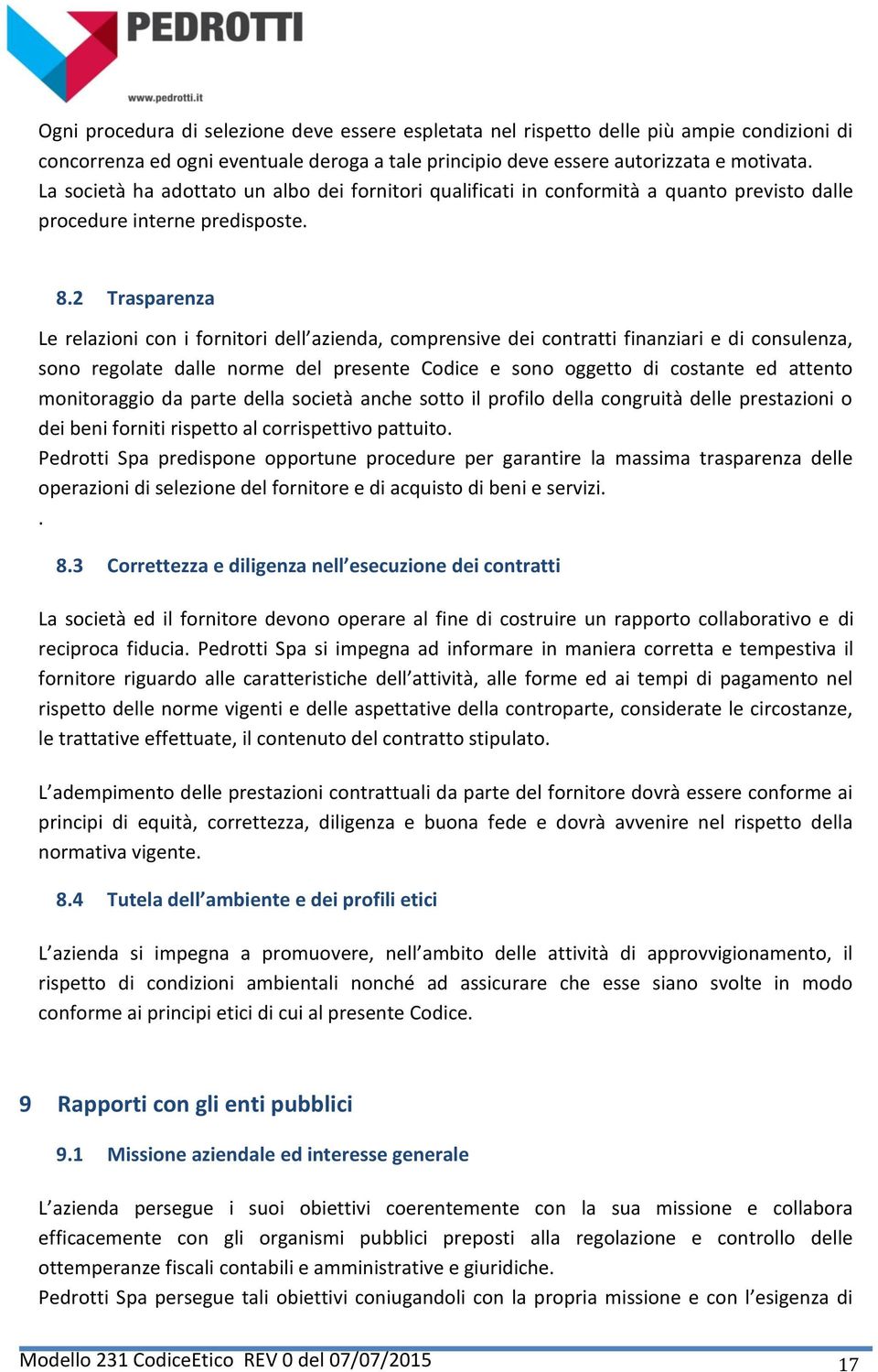 2 Trasparenza Le relazioni con i fornitori dell azienda, comprensive dei contratti finanziari e di consulenza, sono regolate dalle norme del presente Codice e sono oggetto di costante ed attento