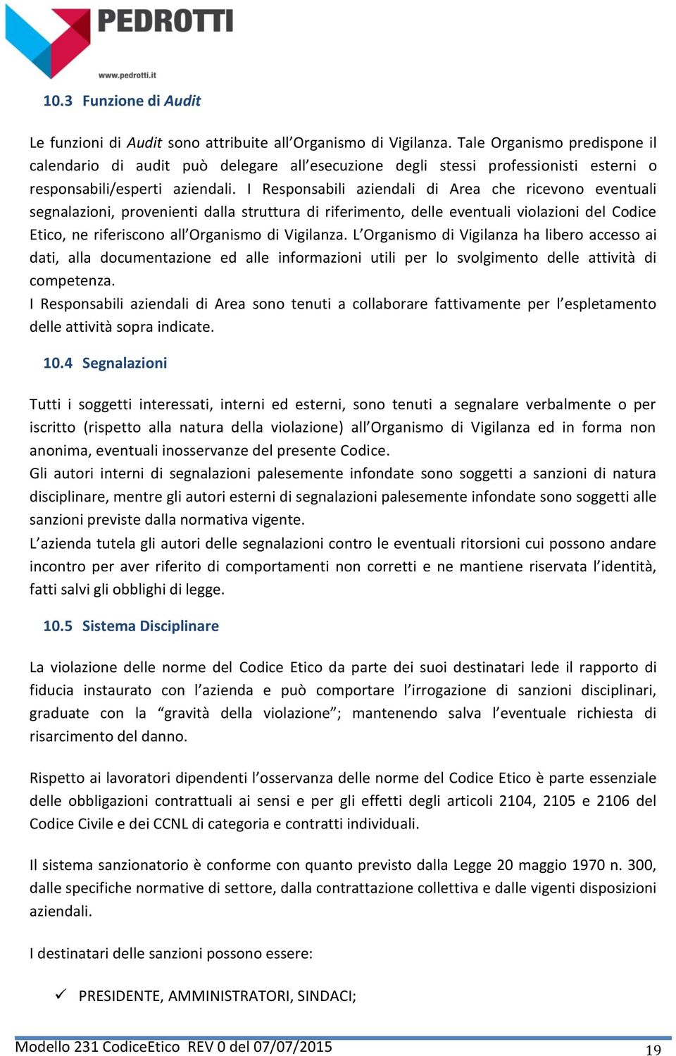 I Responsabili aziendali di Area che ricevono eventuali segnalazioni, provenienti dalla struttura di riferimento, delle eventuali violazioni del Codice Etico, ne riferiscono all Organismo di