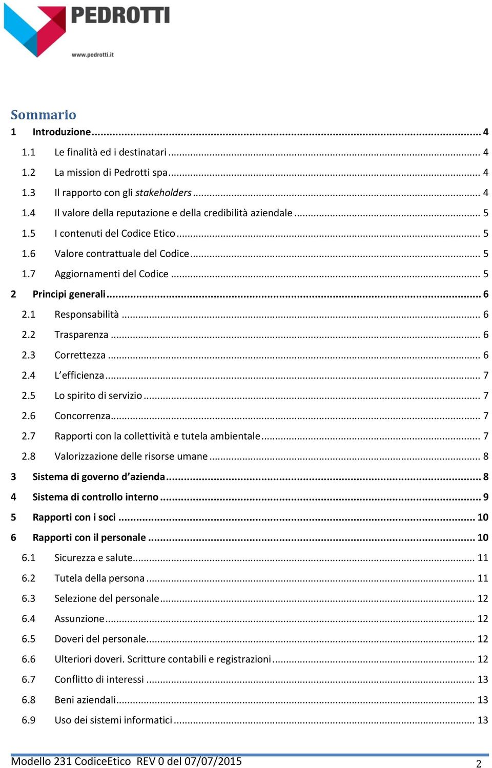 .. 6 2.4 L efficienza... 7 2.5 Lo spirito di servizio... 7 2.6 Concorrenza... 7 2.7 Rapporti con la collettività e tutela ambientale... 7 2.8 Valorizzazione delle risorse umane.